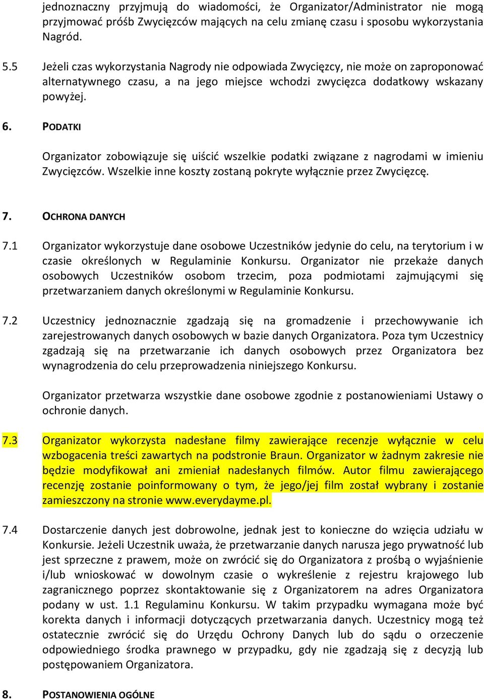 PODATKI Organizator zobowiązuje się uiścić wszelkie podatki związane z nagrodami w imieniu Zwycięzców. Wszelkie inne koszty zostaną pokryte wyłącznie przez Zwycięzcę. 7. OCHRONA DANYCH 7.