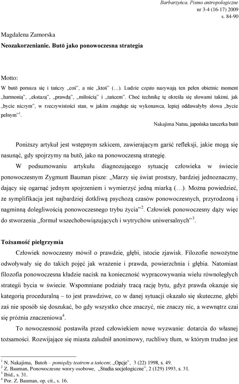 Choć technikę tę określa się słowami takimi, jak bycie niczym, w rzeczywistości stan, w jakim znajduje się wykonawca, lepiej oddawałyby słowa bycie pełnym 1.