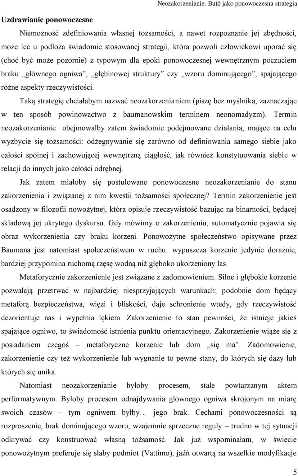 pozwoli człowiekowi uporać się (choć być może pozornie) z typowym dla epoki ponowoczesnej wewnętrznym poczuciem braku głównego ogniwa, głębinowej struktury czy wzoru dominującego, spajającego różne