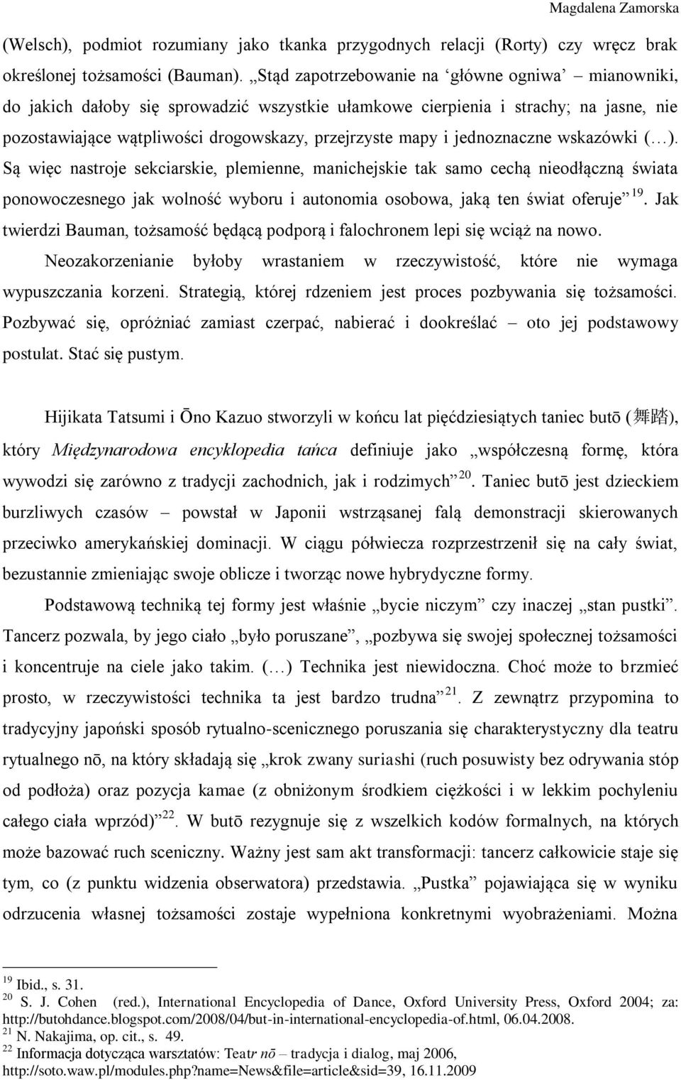 jednoznaczne wskazówki ( ). Są więc nastroje sekciarskie, plemienne, manichejskie tak samo cechą nieodłączną świata ponowoczesnego jak wolność wyboru i autonomia osobowa, jaką ten świat oferuje 19.