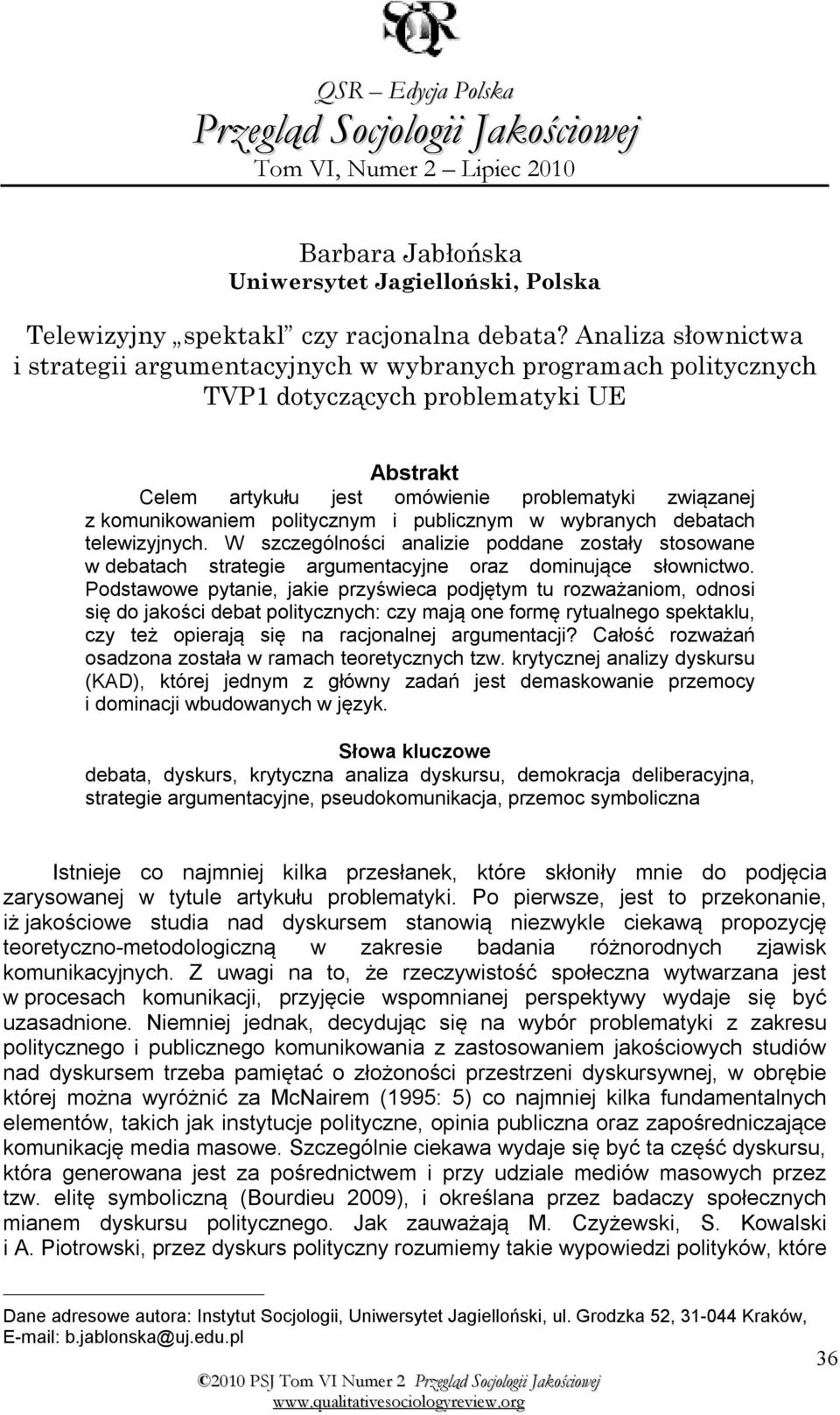 politycznym i publicznym w wybranych debatach telewizyjnych. W szczególności analizie poddane zostały stosowane w debatach strategie argumentacyjne oraz dominujące słownictwo.