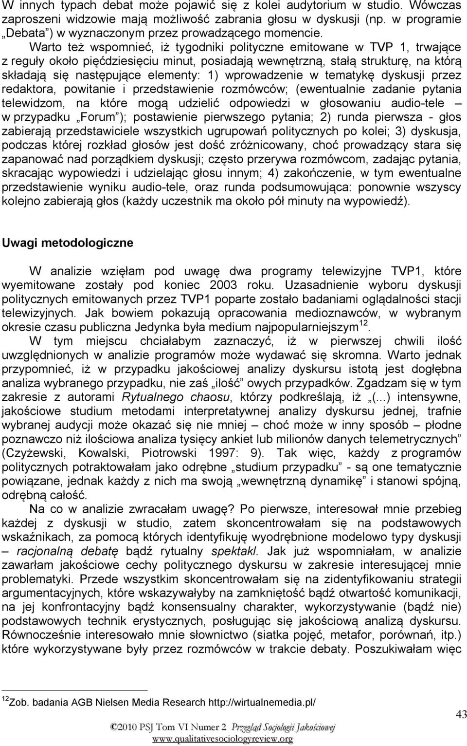 Warto też wspomnieć, iż tygodniki polityczne emitowane w TVP 1, trwające z reguły około pięćdziesięciu minut, posiadają wewnętrzną, stałą strukturę, na którą składają się następujące elementy: 1)