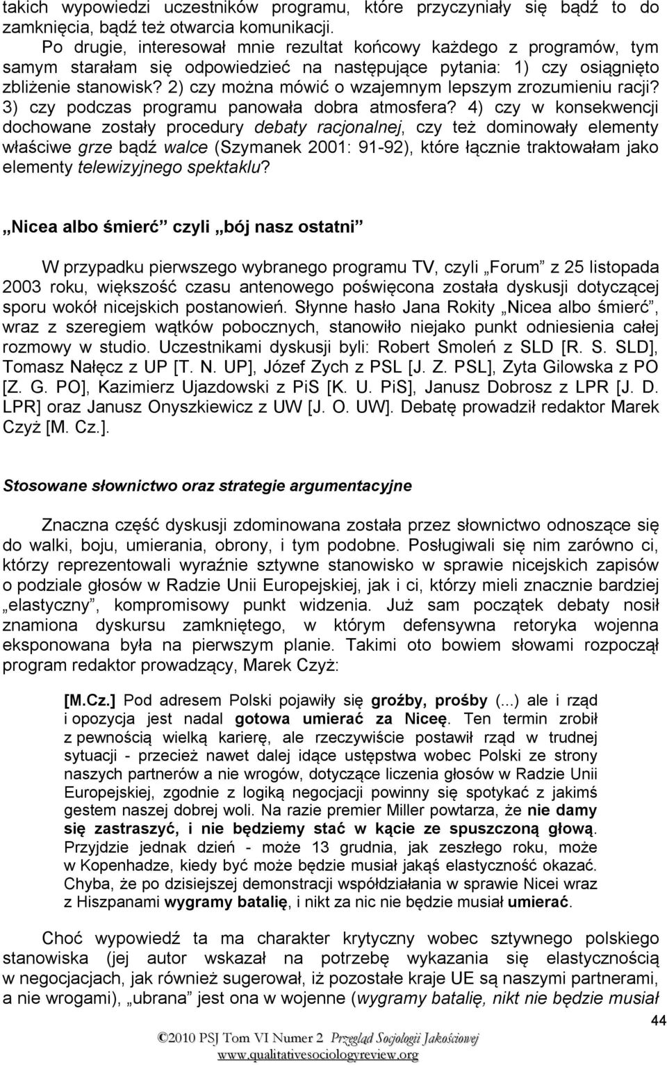 2) czy można mówić o wzajemnym lepszym zrozumieniu racji? 3) czy podczas programu panowała dobra atmosfera?