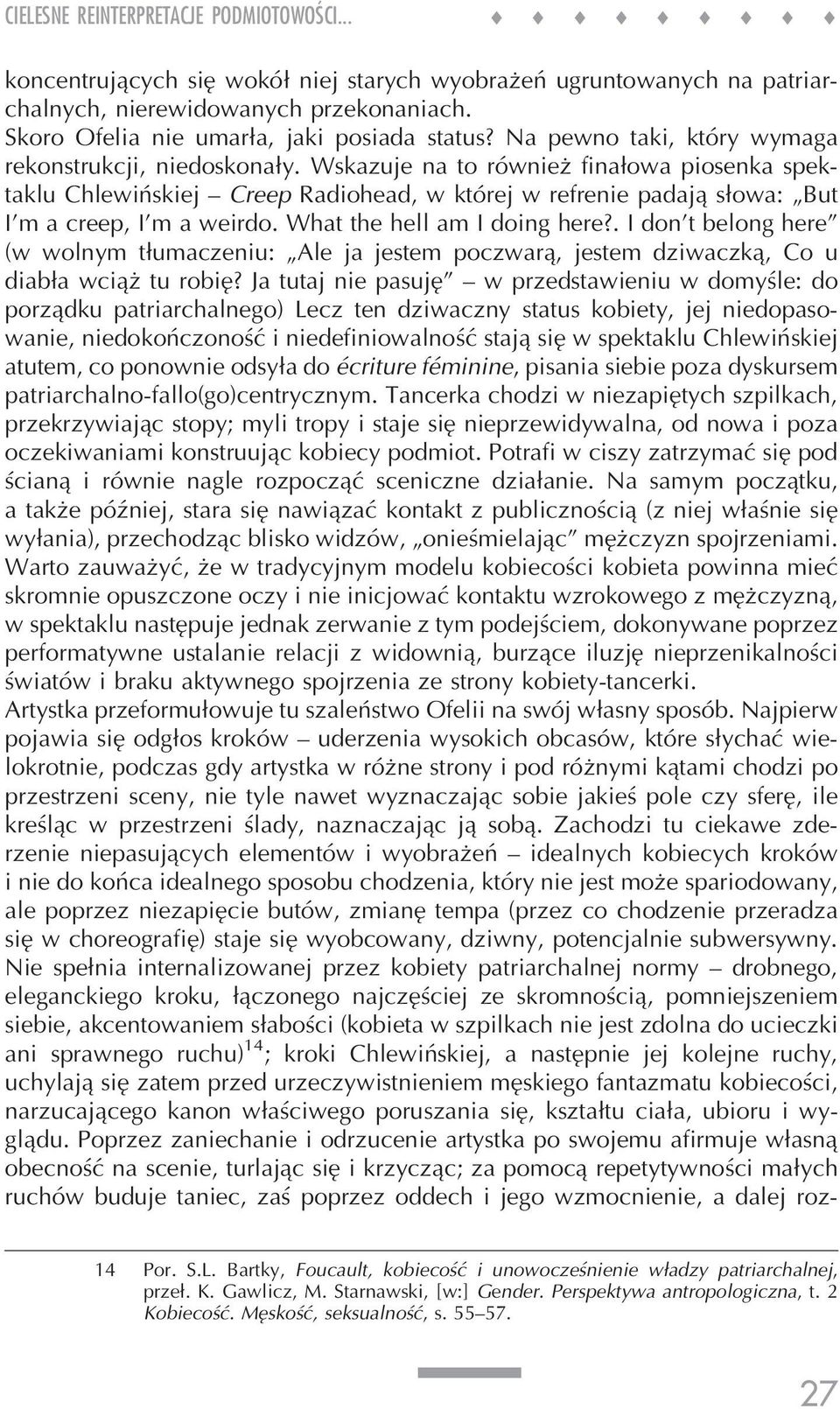 Wskazuje na to również finałowa piosenka spektaklu Chlewińskiej Creep Radiohead, w której w refrenie padają słowa: But I m a creep, I m a weirdo. What the hell am I doing here?