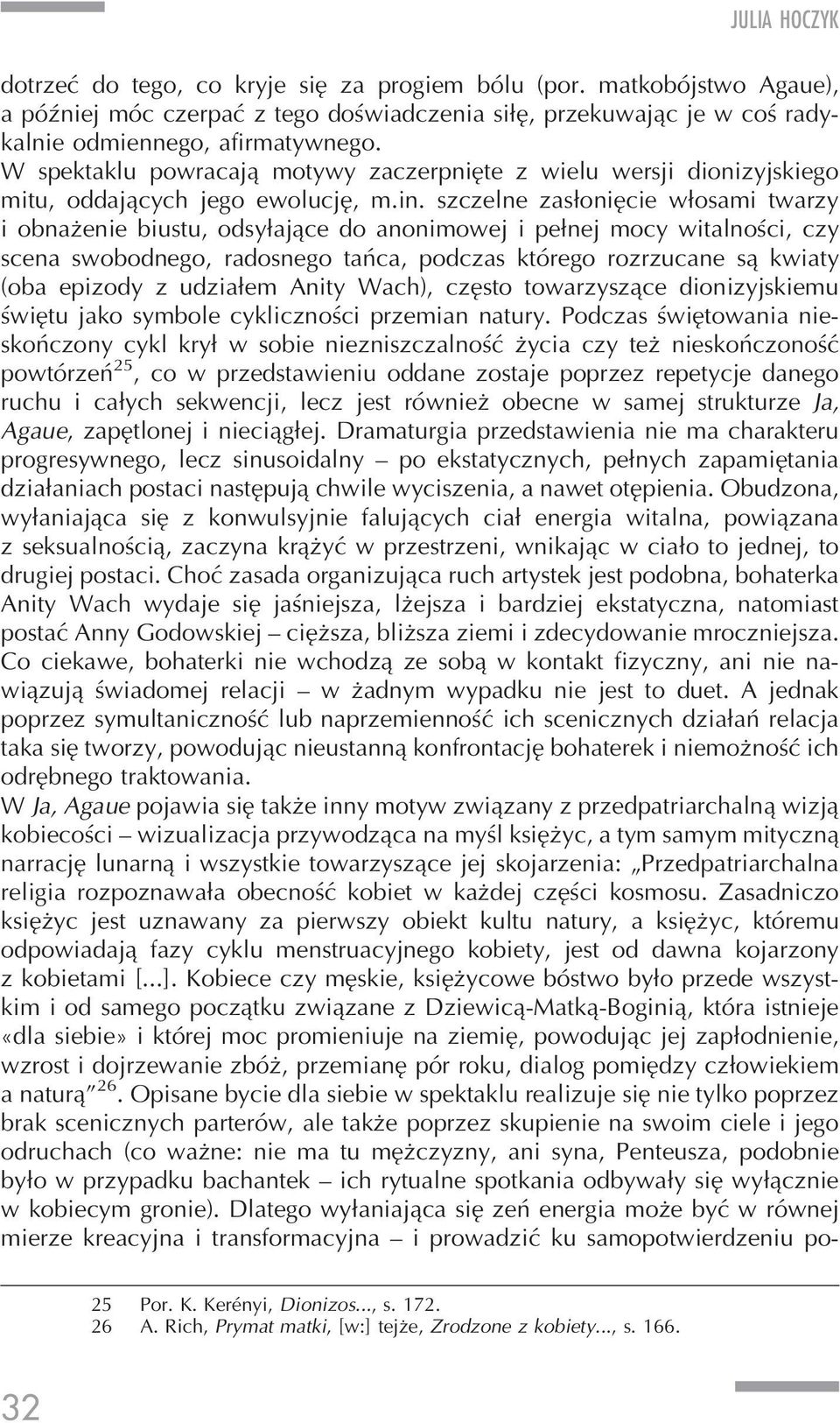 szczelne zasłonięcie włosami twarzy i obnażenie biustu, odsyłające do anonimowej i pełnej mocy witalności, czy scena swobodnego, radosnego tańca, podczas którego rozrzucane są kwiaty (oba epizody z