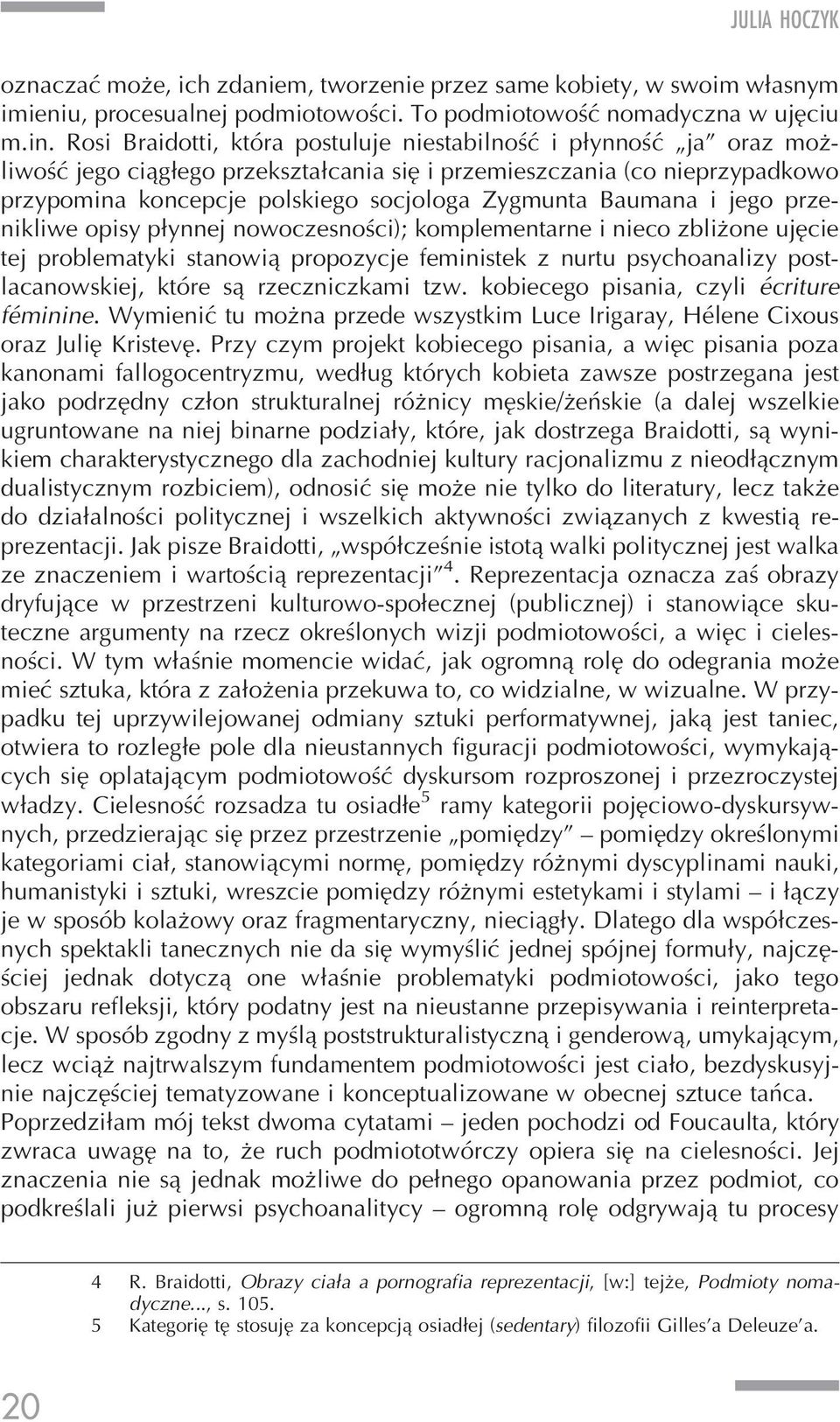 Baumana i jego przenikliwe opisy płynnej nowoczesności); komplementarne i nieco zbliżone ujęcie tej problematyki stanowią propozycje feministek z nurtu psychoanalizy postlacanowskiej, które są