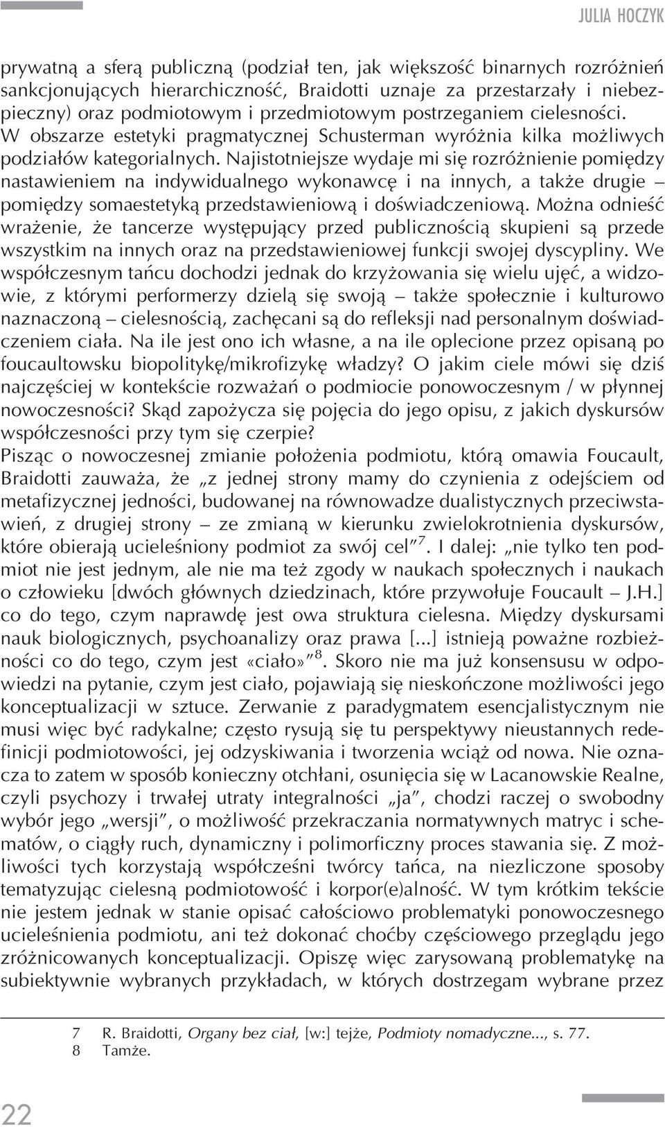 Najistotniejsze wydaje mi się rozróżnienie pomiędzy nastawieniem na indywidualnego wykonawcę i na innych, a także drugie pomiędzy somaestetyką przedstawieniową i doświadczeniową.