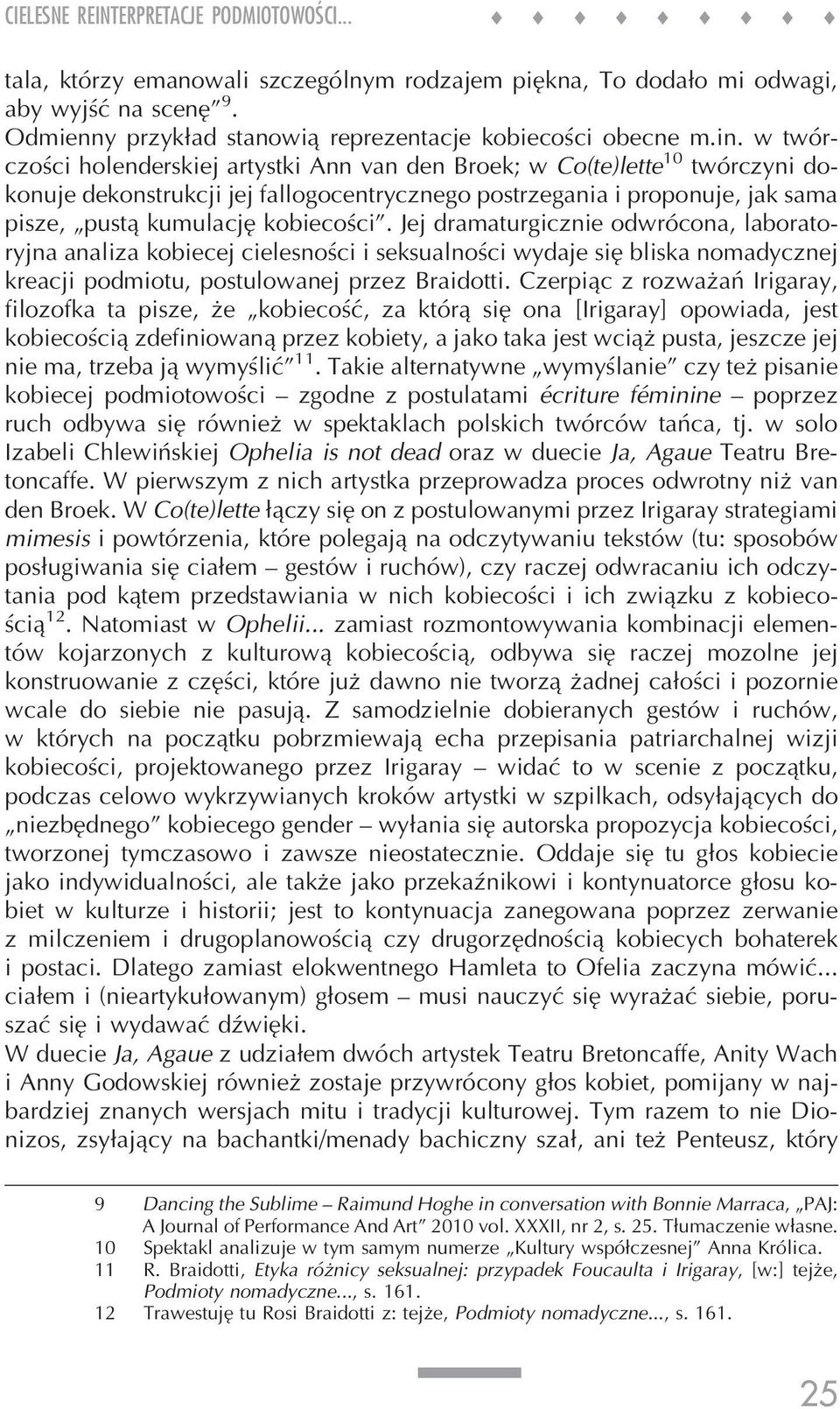 kobiecości. Jej dramaturgicznie odwrócona, laboratoryjna analiza kobiecej cielesności i seksualności wydaje się bliska nomadycznej kreacji podmiotu, postulowanej przez Braidotti.