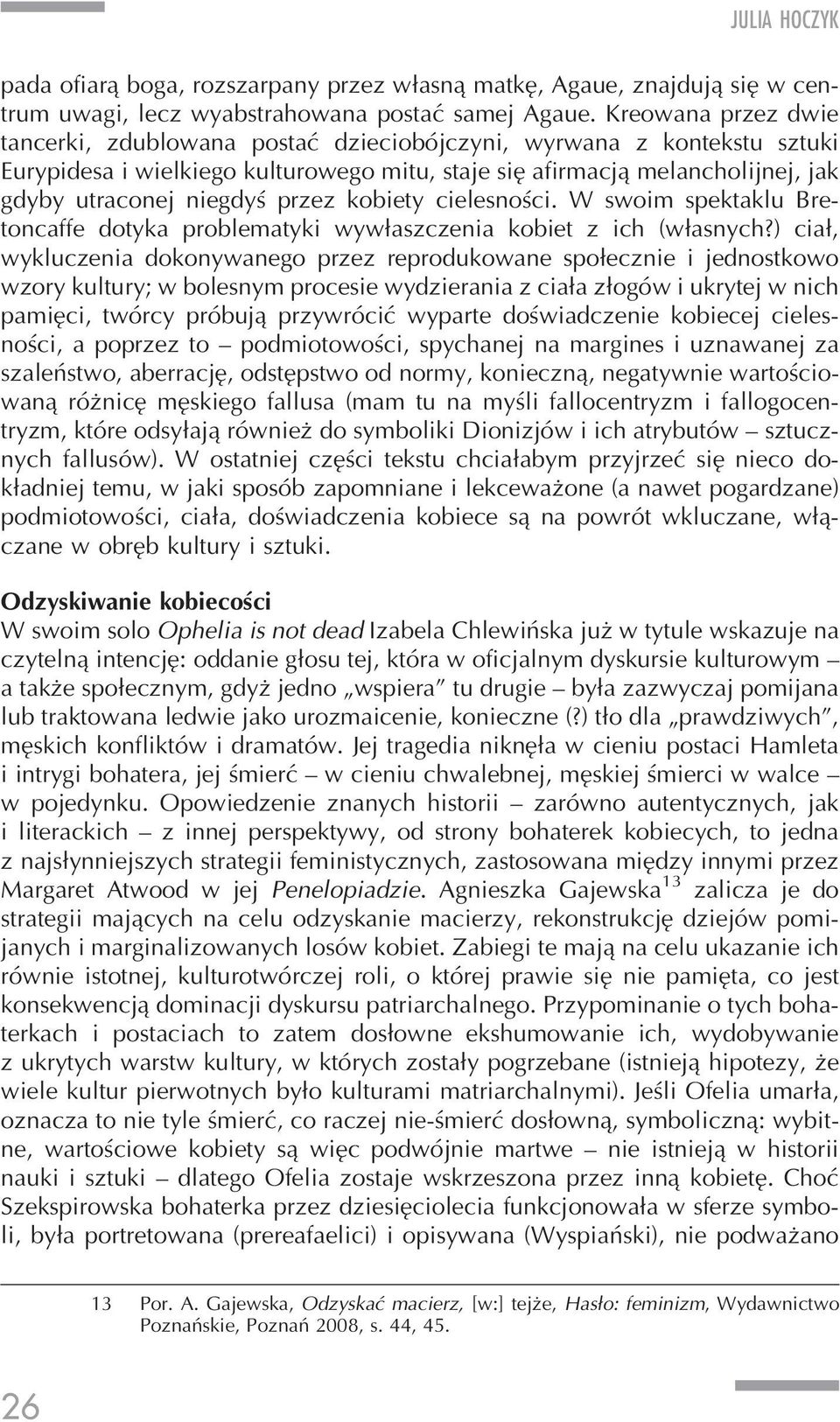 przez kobiety cielesności. W swoim spektaklu Bretoncaffe dotyka problematyki wywłaszczenia kobiet z ich (własnych?