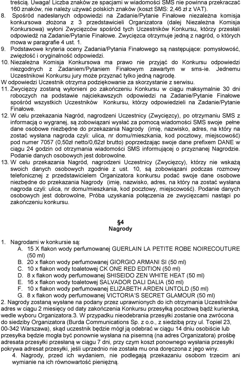 Uczestników Konkursu, którzy przesłali odpowiedź na Zadanie/Pytanie Finałowe. Zwycięzca otrzymuje jedną z nagród, o których mowa w paragrafie 4 ust. 1. 9.