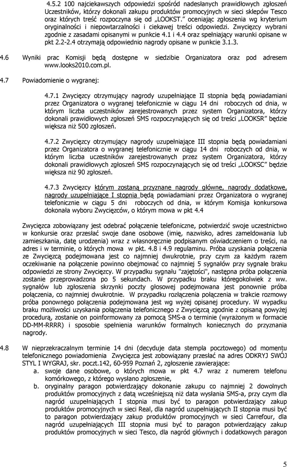 4 oraz spełniający warunki opisane w pkt 2.2-2.4 otrzymają odpowiednio nagrody opisane w punkcie 3.1.3. 4.6 Wyniki prac Komisji będą dostępne w siedzibie Organizatora oraz pod adresem www.looks2010.