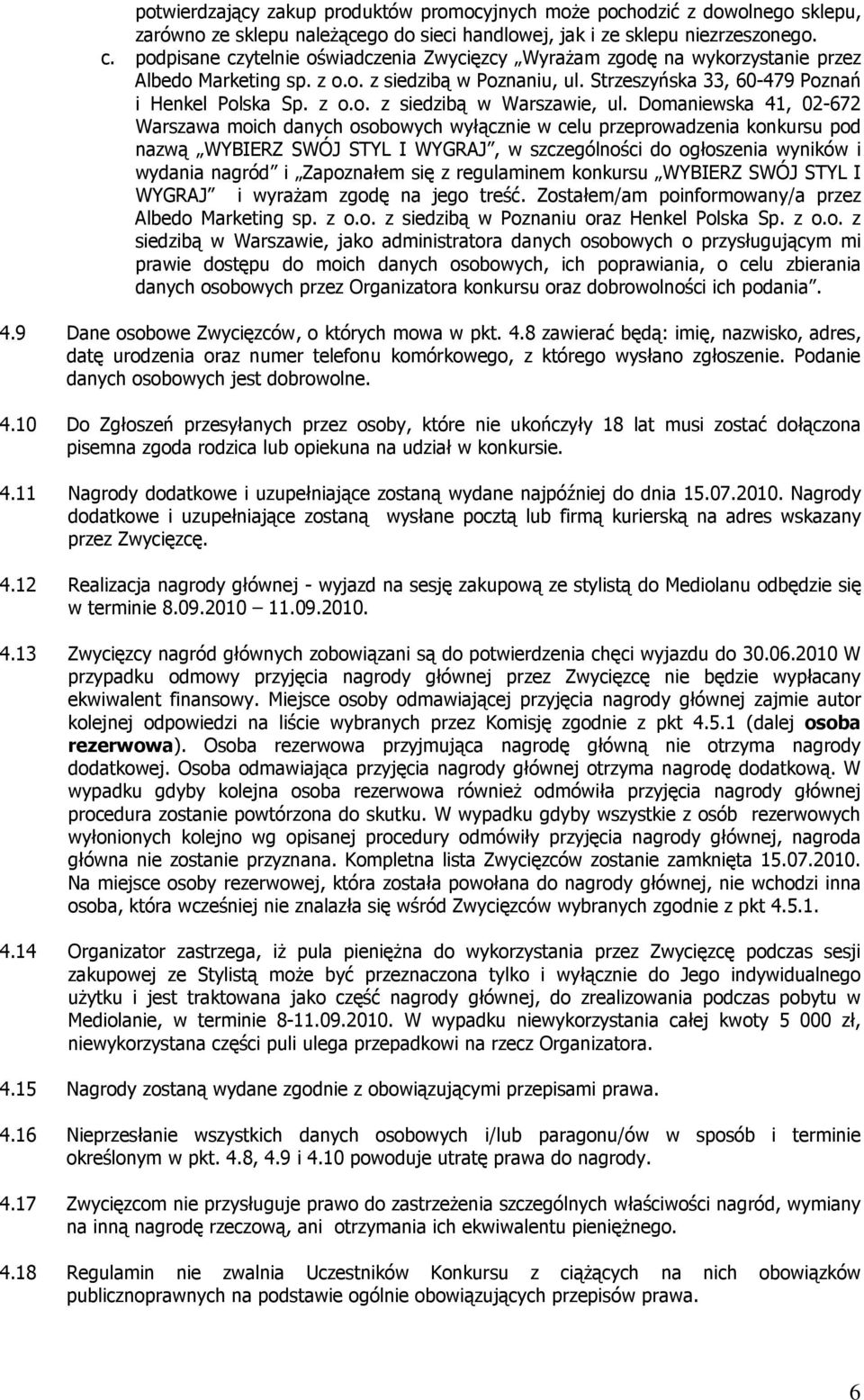 Domaniewska 41, 02-672 Warszawa moich danych osobowych wyłącznie w celu przeprowadzenia konkursu pod nazwą WYBIERZ SWÓJ STYL I WYGRAJ, w szczególności do ogłoszenia wyników i wydania nagród i