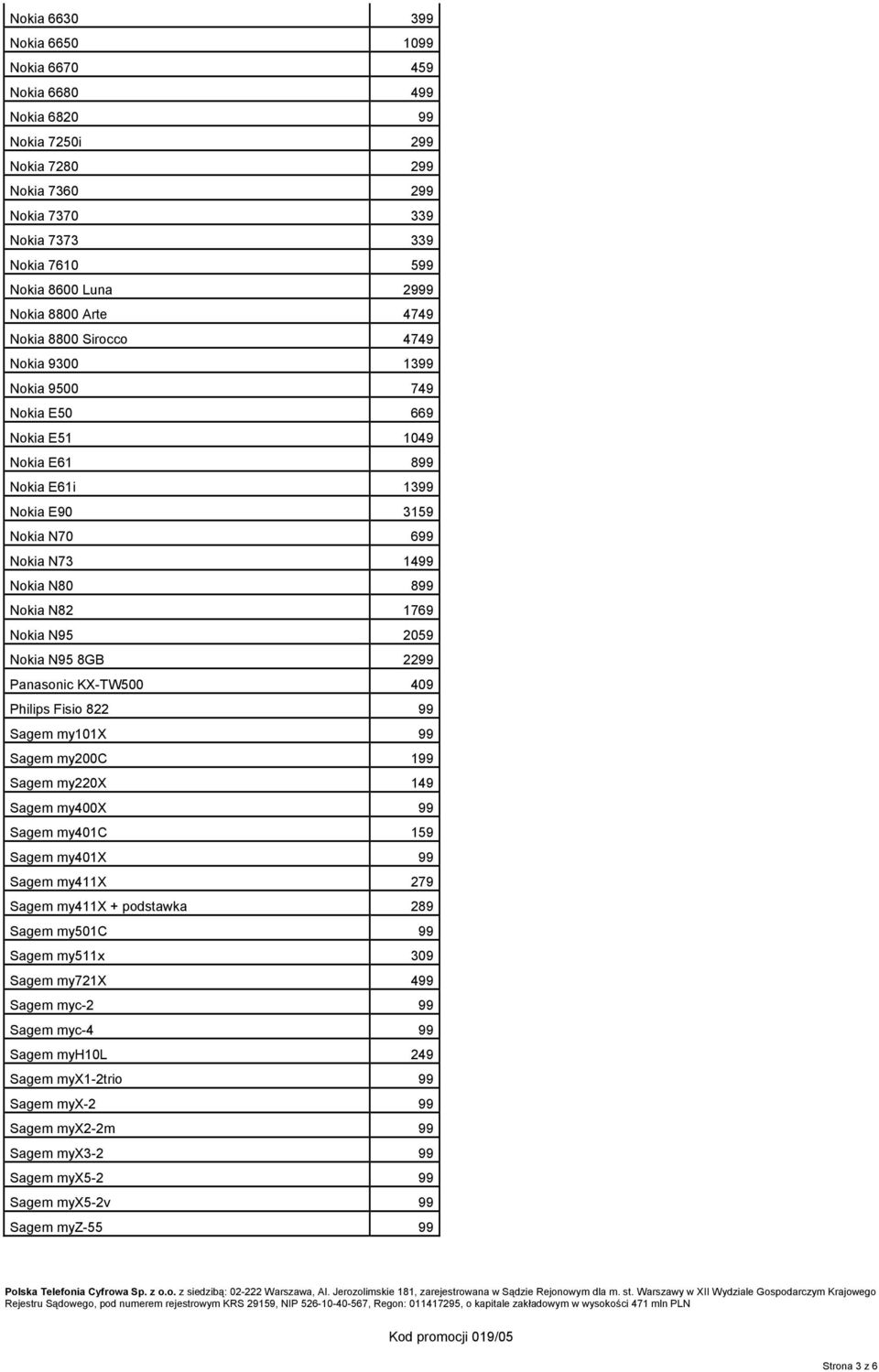 Nokia N95 2059 Nokia N95 8GB 2299 Panasonic KX-TW500 409 Philips Fisio 822 99 Sagem my101x 99 Sagem my200c 199 Sagem my220x 149 Sagem my400x 99 Sagem my401c 159 Sagem my401x 99 Sagem my411x 279 Sagem