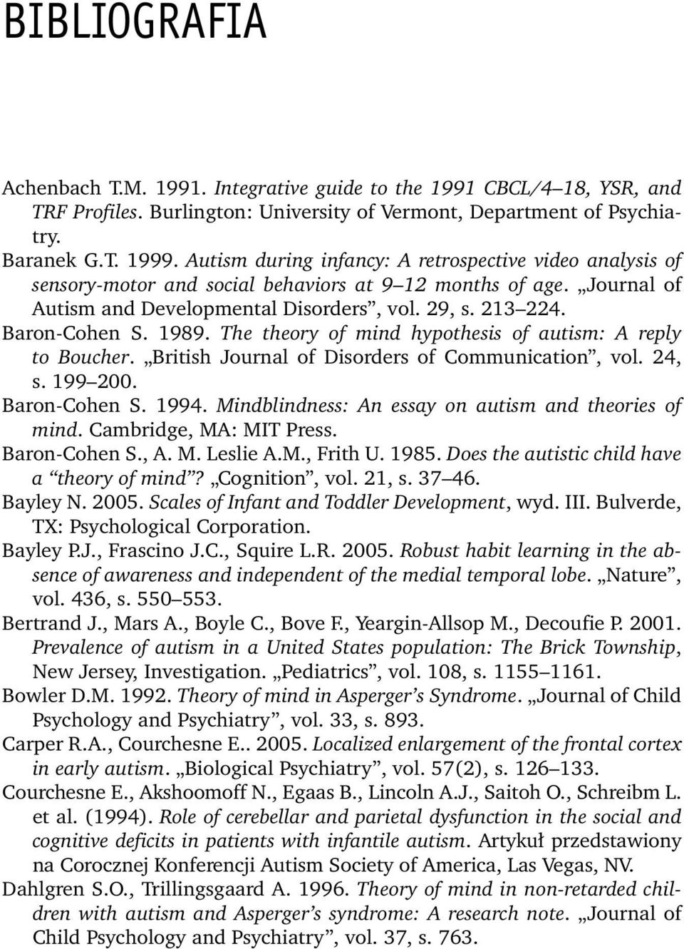 1989. The theory of mind hypothesis of autism: A reply to Boucher. British Journal of Disorders of Communication, vol. 24, s. 199 200. Baron-Cohen S. 1994.