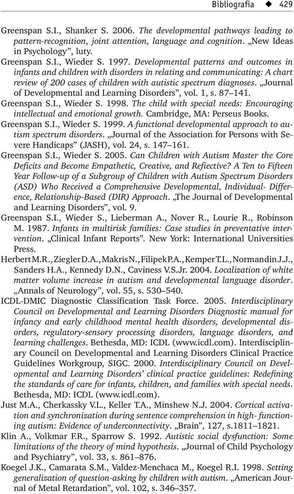 Journal of Developmental and Learning Disorders, vol. 1, s. 87 141. Greenspan S.I., Wieder S. 1998. The child with special needs: Encouraging intellectual and emotional growth.