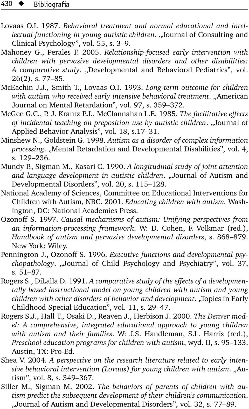 Developmental and Behavioral Pediatrics, vol. 26(2), s. 77 85. McEachin J.J., Smith T., Lovaas O.I. 1993. Long-term outcome for children with autism who received early intensive behavioral treatment.