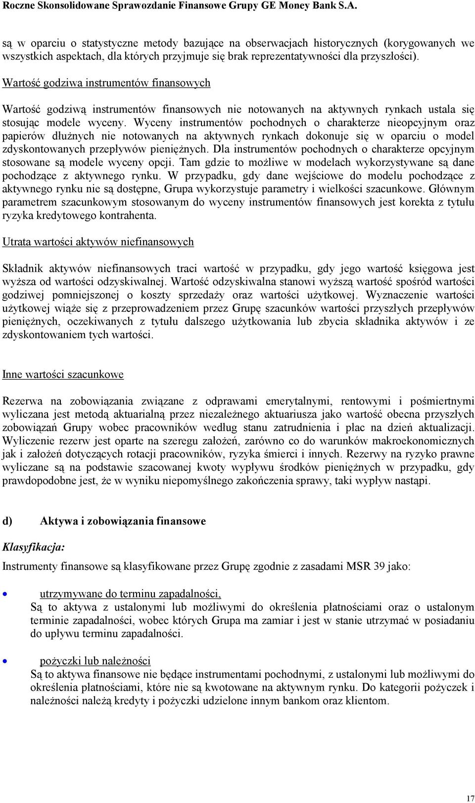 Wyceny instrumentów pochodnych o charakterze nieopcyjnym oraz papierów dłuŝnych nie notowanych na aktywnych rynkach dokonuje się w oparciu o model zdyskontowanych przepływów pienięŝnych.