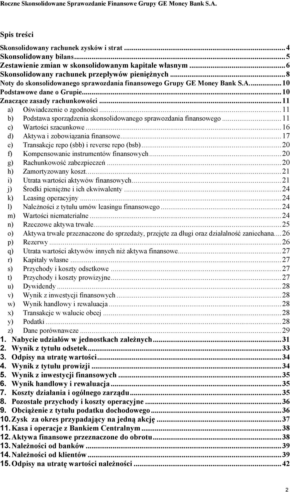 ..11 b) Podstawa sporządzenia skonsolidowanego sprawozdania finansowego...11 c) Wartości szacunkowe...16 d) Aktywa i zobowiązania finansowe...17 e) Transakcje repo (sbb) i reverse repo (bsb).