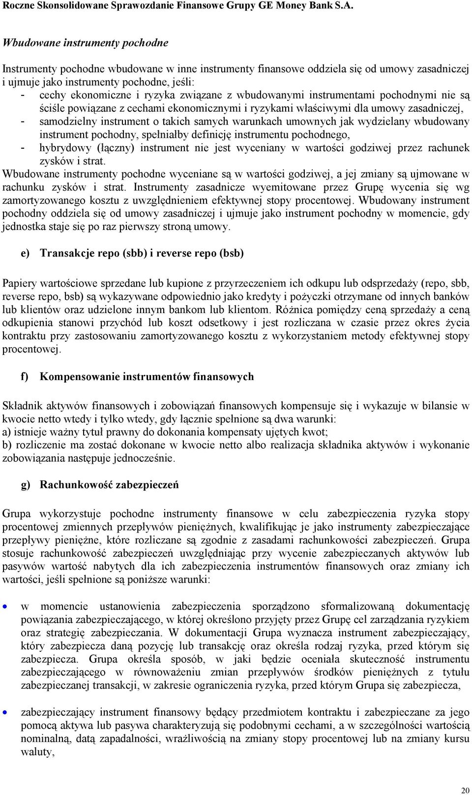 umownych jak wydzielany wbudowany instrument pochodny, spełniałby definicję instrumentu pochodnego, - hybrydowy (łączny) instrument nie jest wyceniany w wartości godziwej przez rachunek zysków i