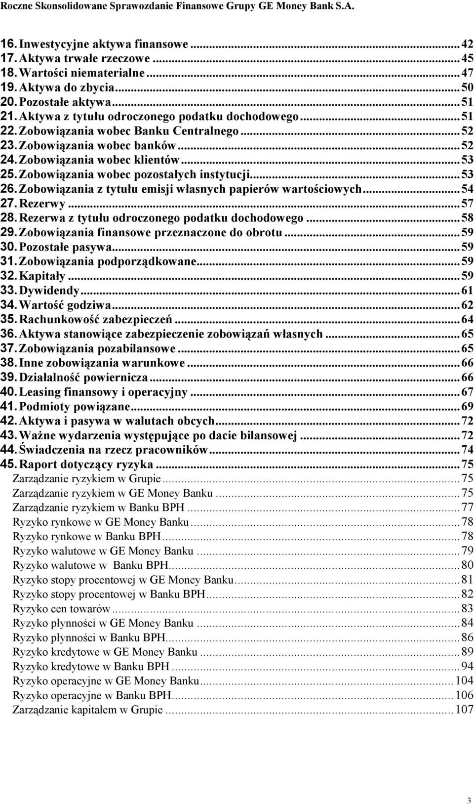 Zobowiązania wobec pozostałych instytucji...53 26. Zobowiązania z tytułu emisji własnych papierów wartościowych...54 27. Rezerwy...57 28. Rezerwa z tytułu odroczonego podatku dochodowego...58 29.