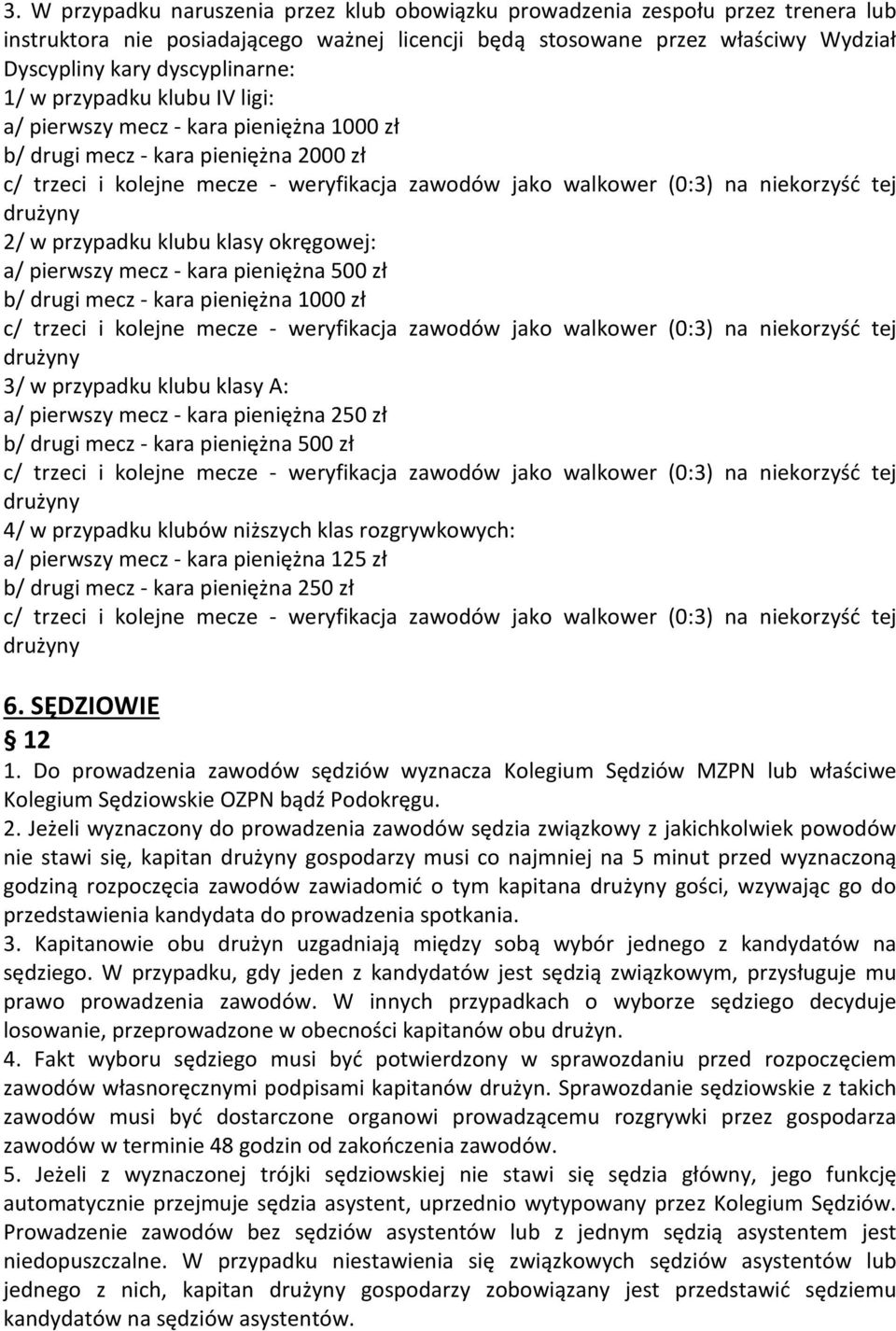 drużyny 2/ w przypadku klubu klasy okręgowej: a/ pierwszy mecz - kara pieniężna 500 zł b/ drugi mecz - kara pieniężna 1000 zł c/ trzeci i kolejne mecze - weryfikacja zawodów jako walkower (0:3) na