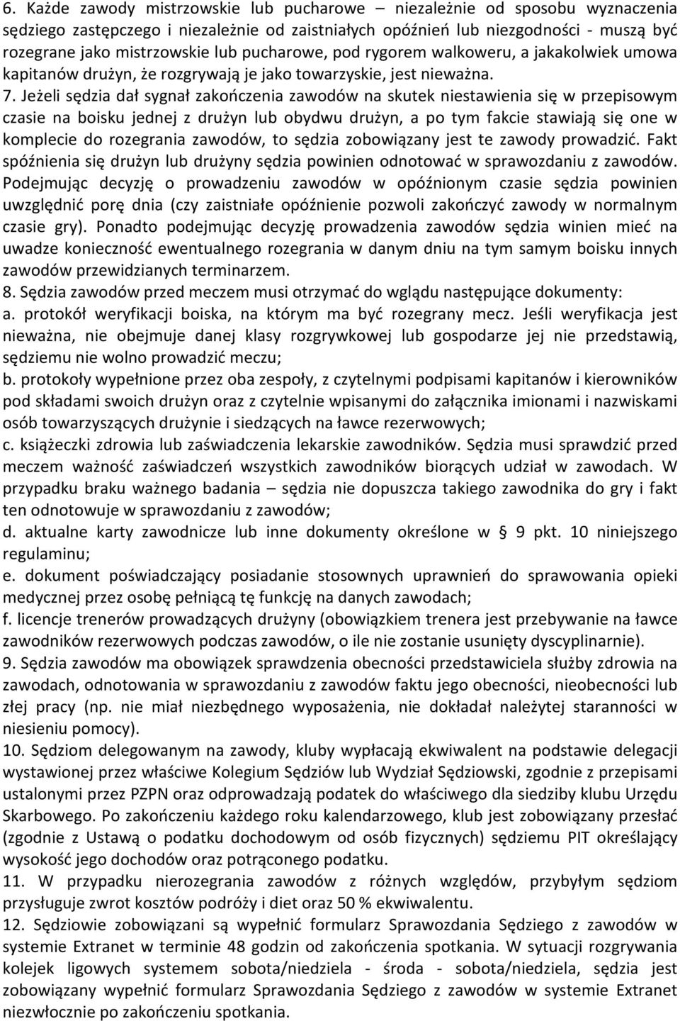 Jeżeli sędzia dał sygnał zakończenia zawodów na skutek niestawienia się w przepisowym czasie na boisku jednej z drużyn lub obydwu drużyn, a po tym fakcie stawiają się one w komplecie do rozegrania