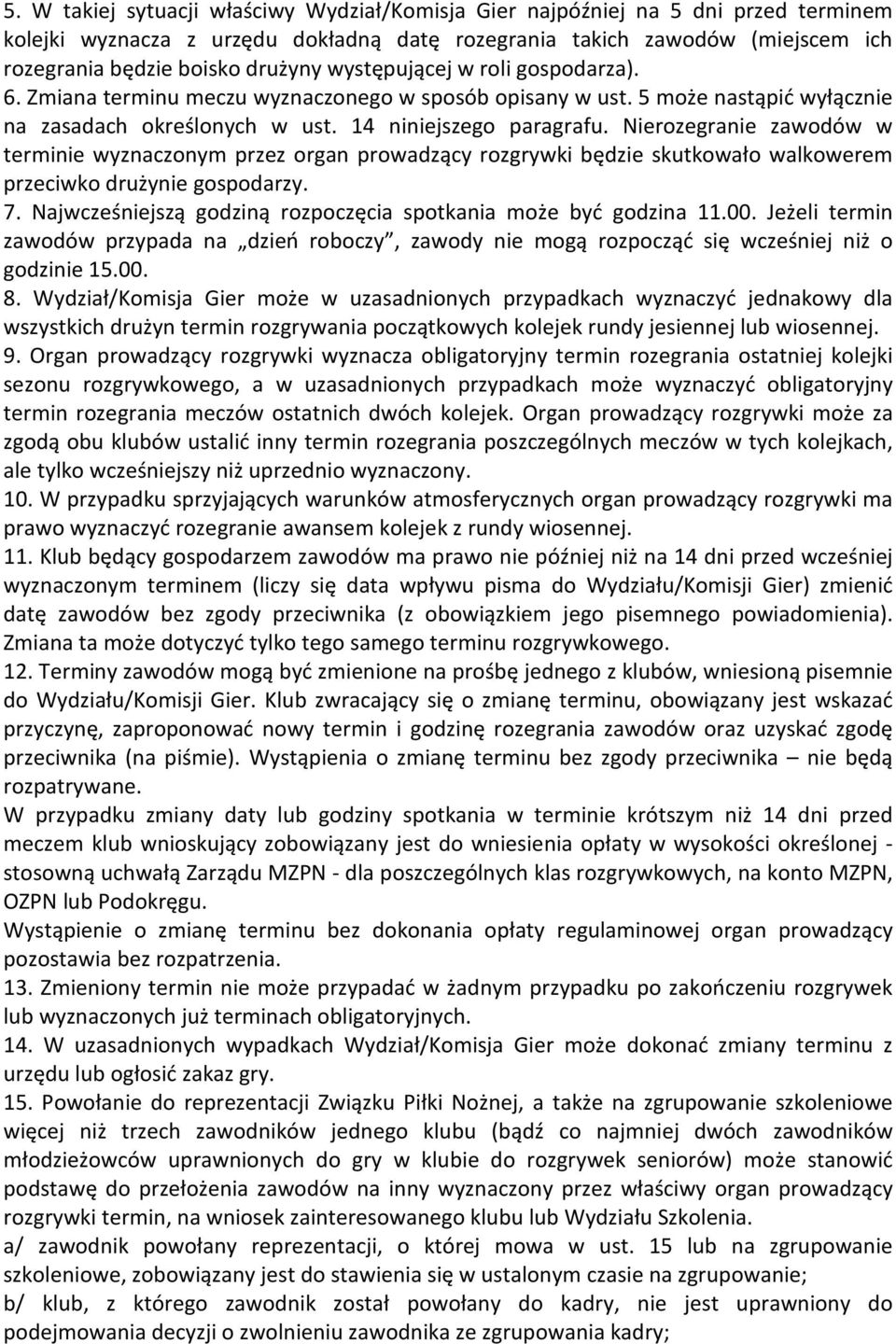 Nierozegranie zawodów w terminie wyznaczonym przez organ prowadzący rozgrywki będzie skutkowało walkowerem przeciwko drużynie gospodarzy. 7.