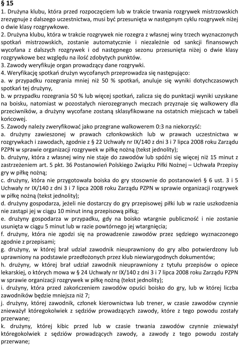 Drużyna klubu, która w trakcie rozgrywek nie rozegra z własnej winy trzech wyznaczonych spotkań mistrzowskich, zostanie automatycznie i niezależnie od sankcji finansowych wycofana z dalszych