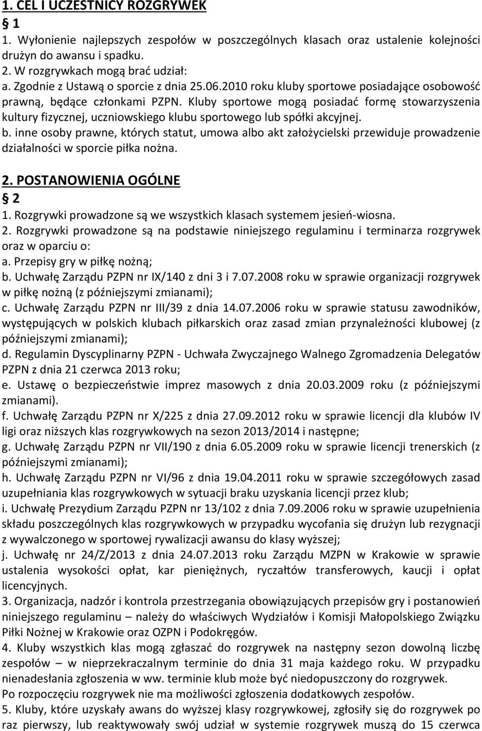 Kluby sportowe mogą posiadać formę stowarzyszenia kultury fizycznej, uczniowskiego klubu sportowego lub spółki akcyjnej. b.