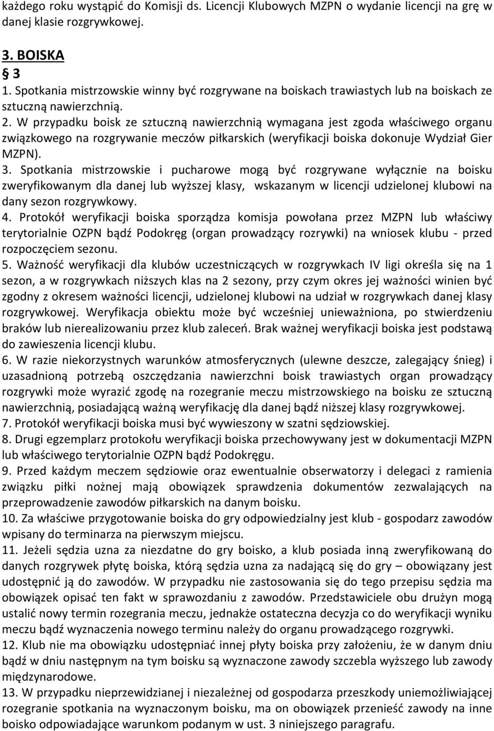 W przypadku boisk ze sztuczną nawierzchnią wymagana jest zgoda właściwego organu związkowego na rozgrywanie meczów piłkarskich (weryfikacji boiska dokonuje Wydział Gier MZPN). 3.