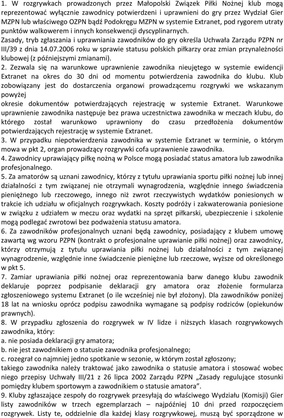 Zasady, tryb zgłaszania i uprawniania zawodników do gry określa Uchwała Zarządu PZPN nr III/39 z dnia 14.07.