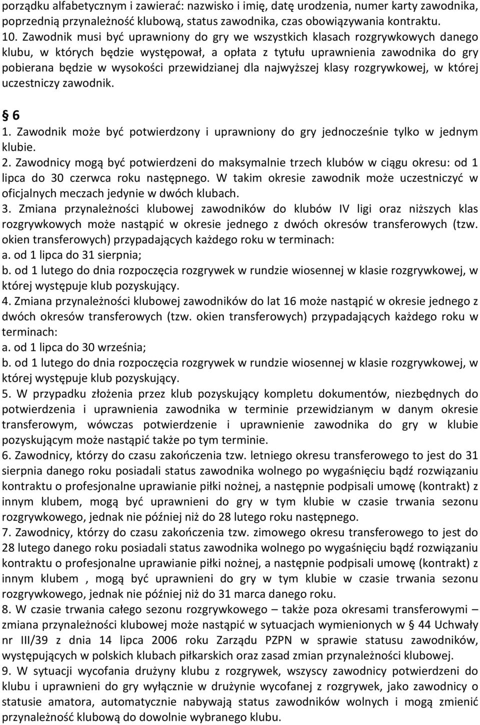 przewidzianej dla najwyższej klasy rozgrywkowej, w której uczestniczy zawodnik. 6 1. Zawodnik może być potwierdzony i uprawniony do gry jednocześnie tylko w jednym klubie. 2.