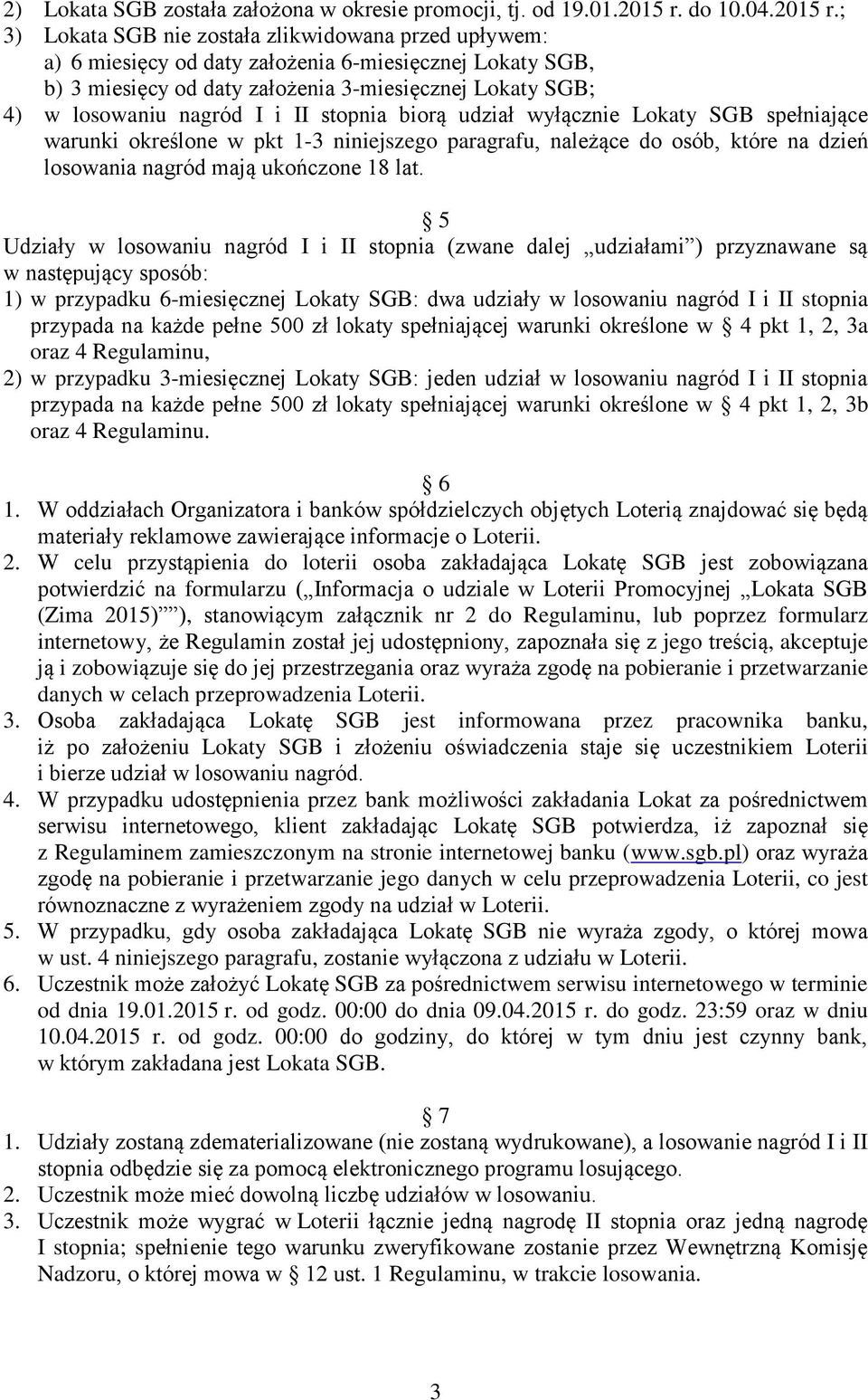 ; 3) Lokata SGB nie została zlikwidowana przed upływem: a) 6 miesięcy od daty założenia 6-miesięcznej Lokaty SGB, b) 3 miesięcy od daty założenia 3-miesięcznej Lokaty SGB; 4) w losowaniu nagród I i