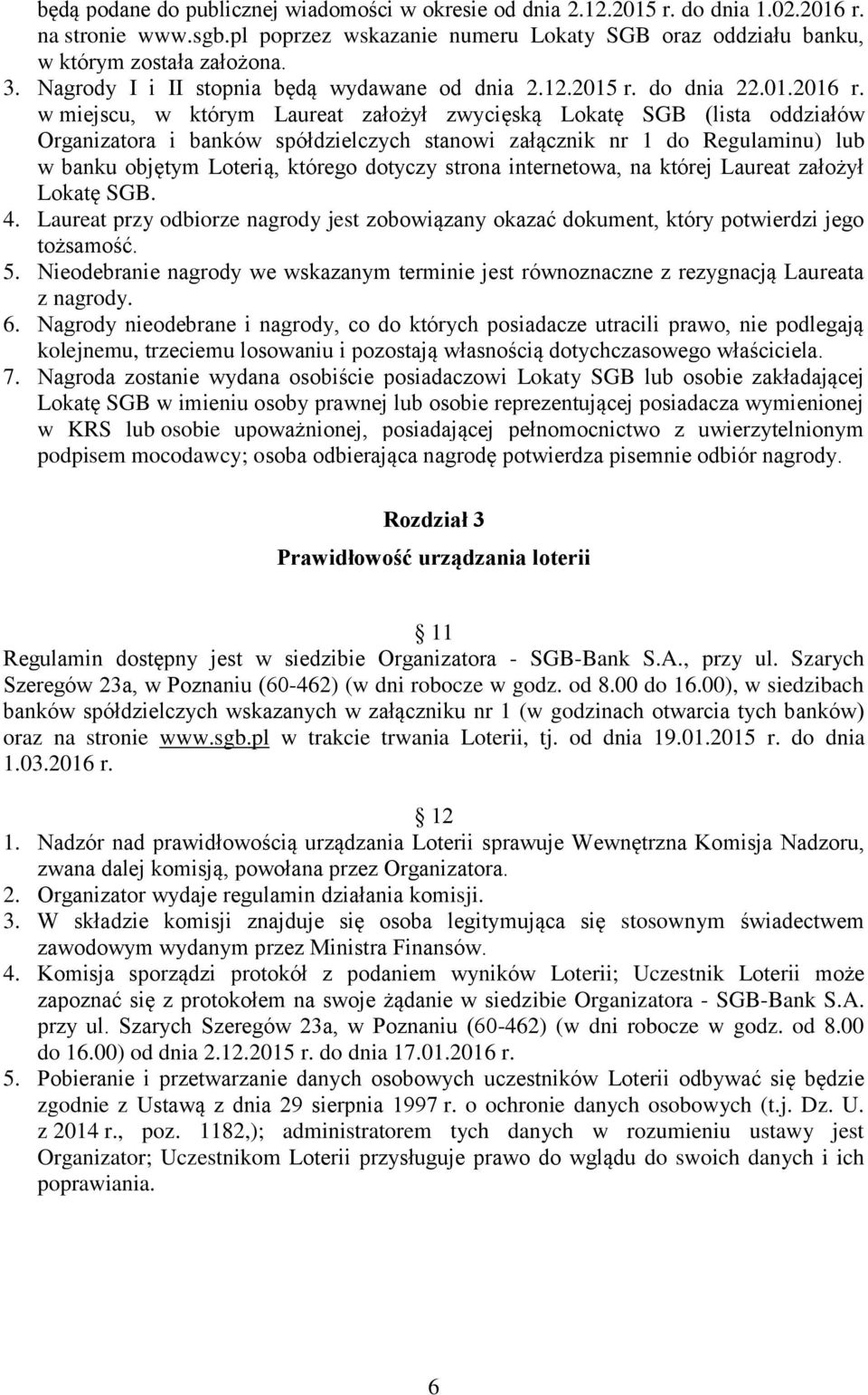 w miejscu, w którym Laureat założył zwycięską Lokatę SGB (lista oddziałów Organizatora i banków spółdzielczych stanowi załącznik nr 1 do Regulaminu) lub w banku objętym Loterią, którego dotyczy