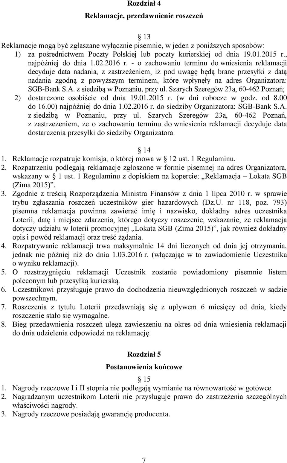 - o zachowaniu terminu do wniesienia reklamacji decyduje data nadania, z zastrzeżeniem, iż pod uwagę będą brane przesyłki z datą nadania zgodną z powyższym terminem, które wpłynęły na adres