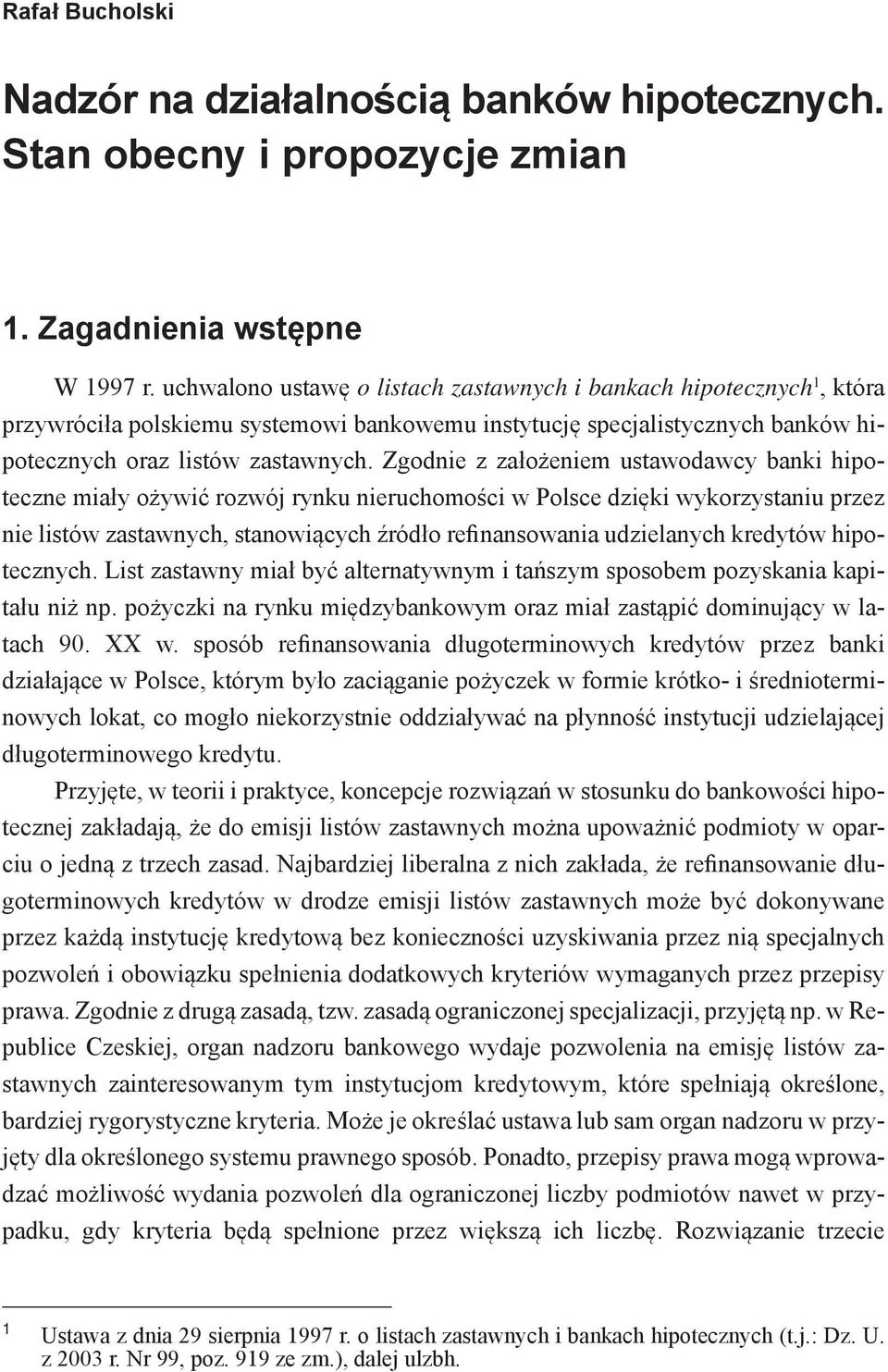 Zgodnie z założeniem ustawodawcy banki hipoteczne miały ożywić rozwój rynku nieruchomości w Polsce dzięki wykorzystaniu przez nie listów zastawnych, stanowiących źródło refinansowania udzielanych