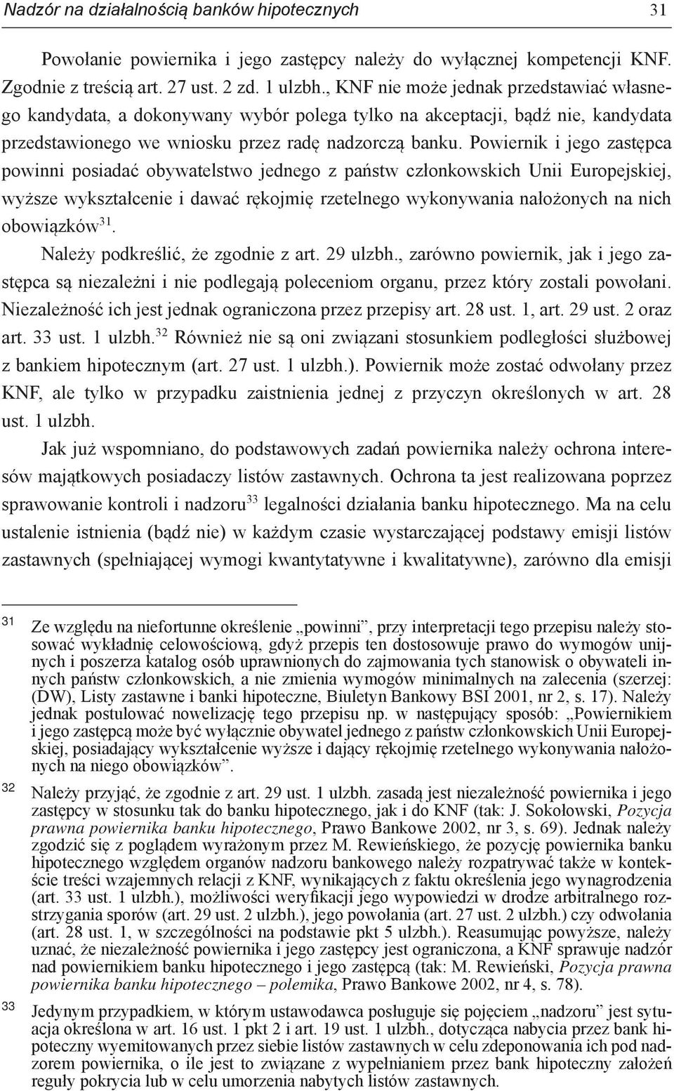 Powiernik i jego zastępca powinni posiadać obywatelstwo jednego z państw członkowskich Unii Europejskiej, wyższe wykształcenie i dawać rękojmię rzetelnego wykonywania nałożonych na nich obowiązków 31.