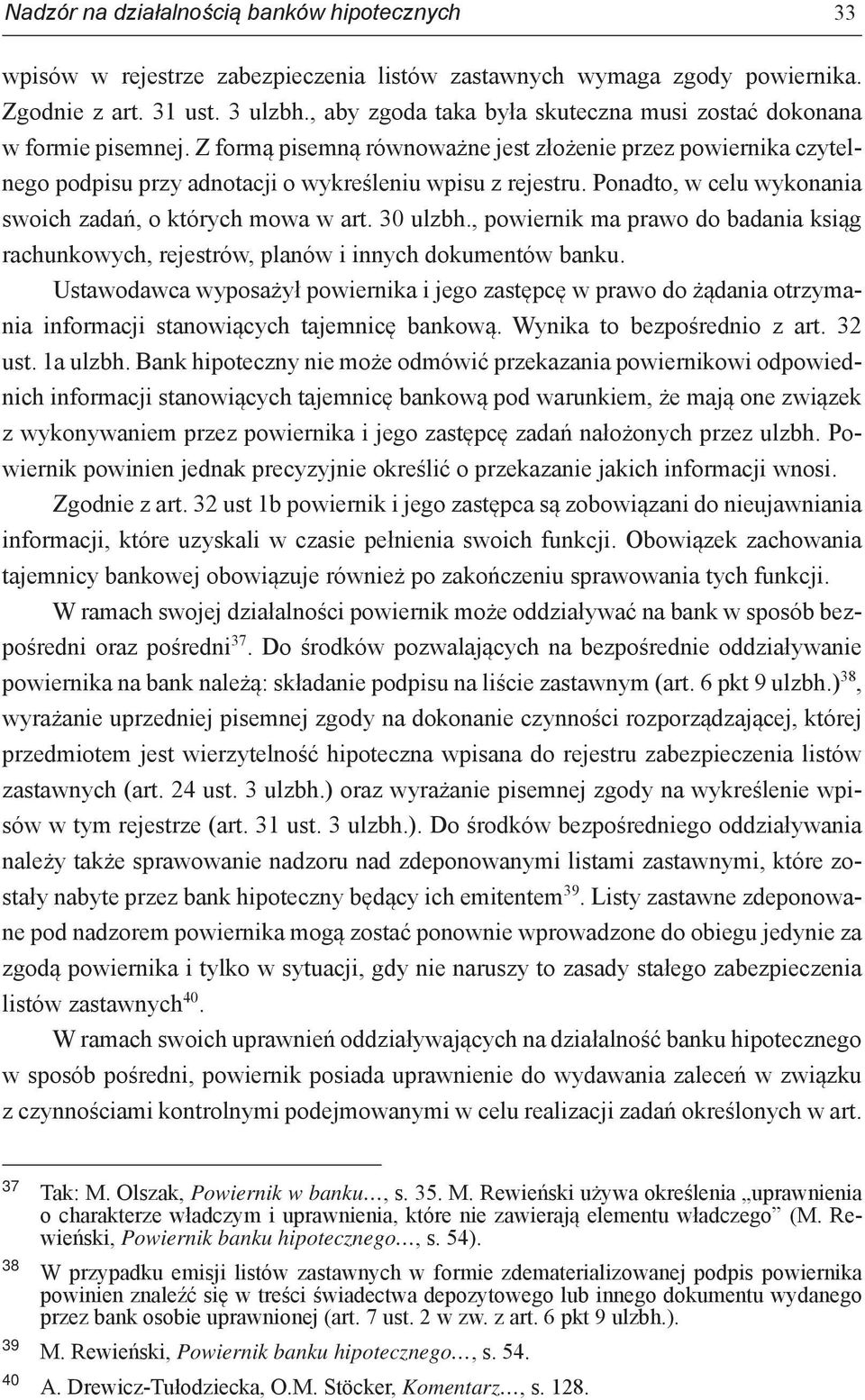 Ponadto, w celu wykonania swoich zadań, o których mowa w art. 30 ulzbh., powiernik ma prawo do badania ksiąg rachunkowych, rejestrów, planów i innych dokumentów banku.