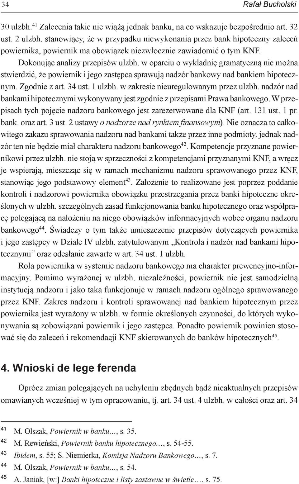 w oparciu o wykładnię gramatyczną nie można stwierdzić, że powiernik i jego zastępca sprawują nadzór bankowy nad bankiem hipotecznym. Zgodnie z art. 34 ust. 1 ulzbh.