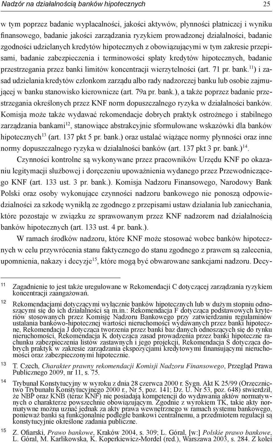 przestrzegania przez banki limitów koncentracji wierzytelności (art. 71 pr. bank. 11 ) i zasad udzielania kredytów członkom zarządu albo rady nadzorczej banku lub osobie zajmującej w banku stanowisko kierownicze (art.