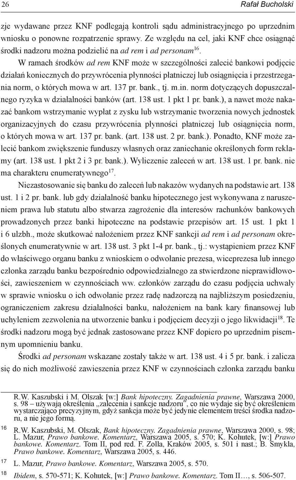 W ramach środków ad rem KNF może w szczególności zalecić bankowi podjęcie działań koniecznych do przywrócenia płynności płatniczej lub osiągnięcia i przestrzegania norm, o których mowa w art. 137 pr.