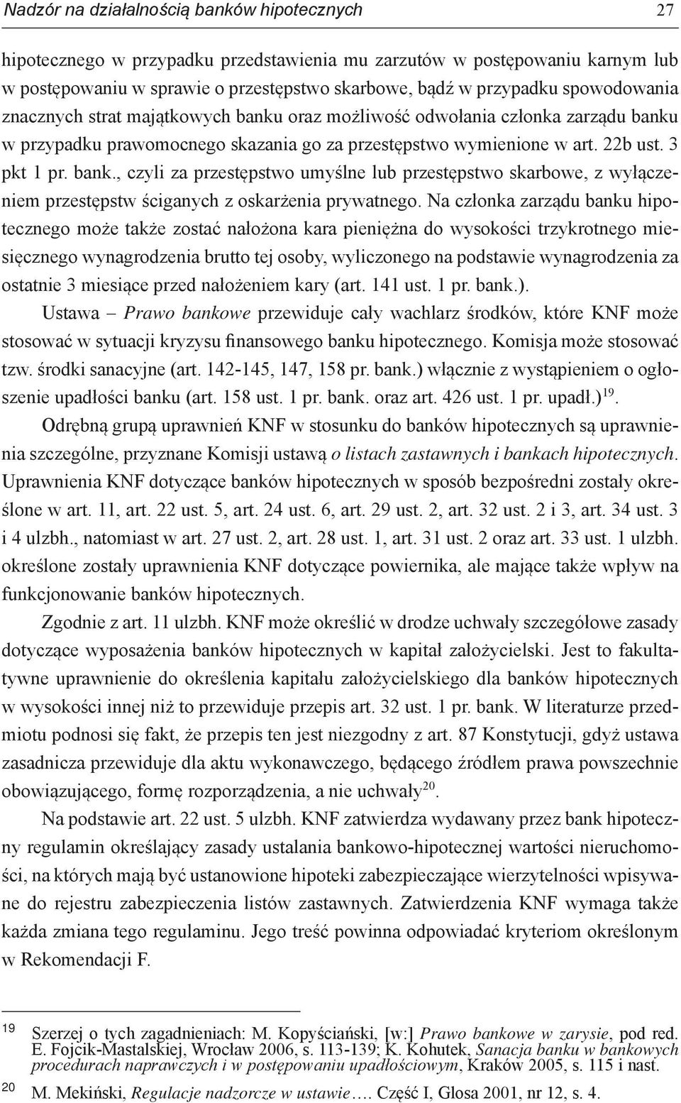 Na członka zarządu banku hipotecznego może także zostać nałożona kara pieniężna do wysokości trzykrotnego miesięcznego wynagrodzenia brutto tej osoby, wyliczonego na podstawie wynagrodzenia za