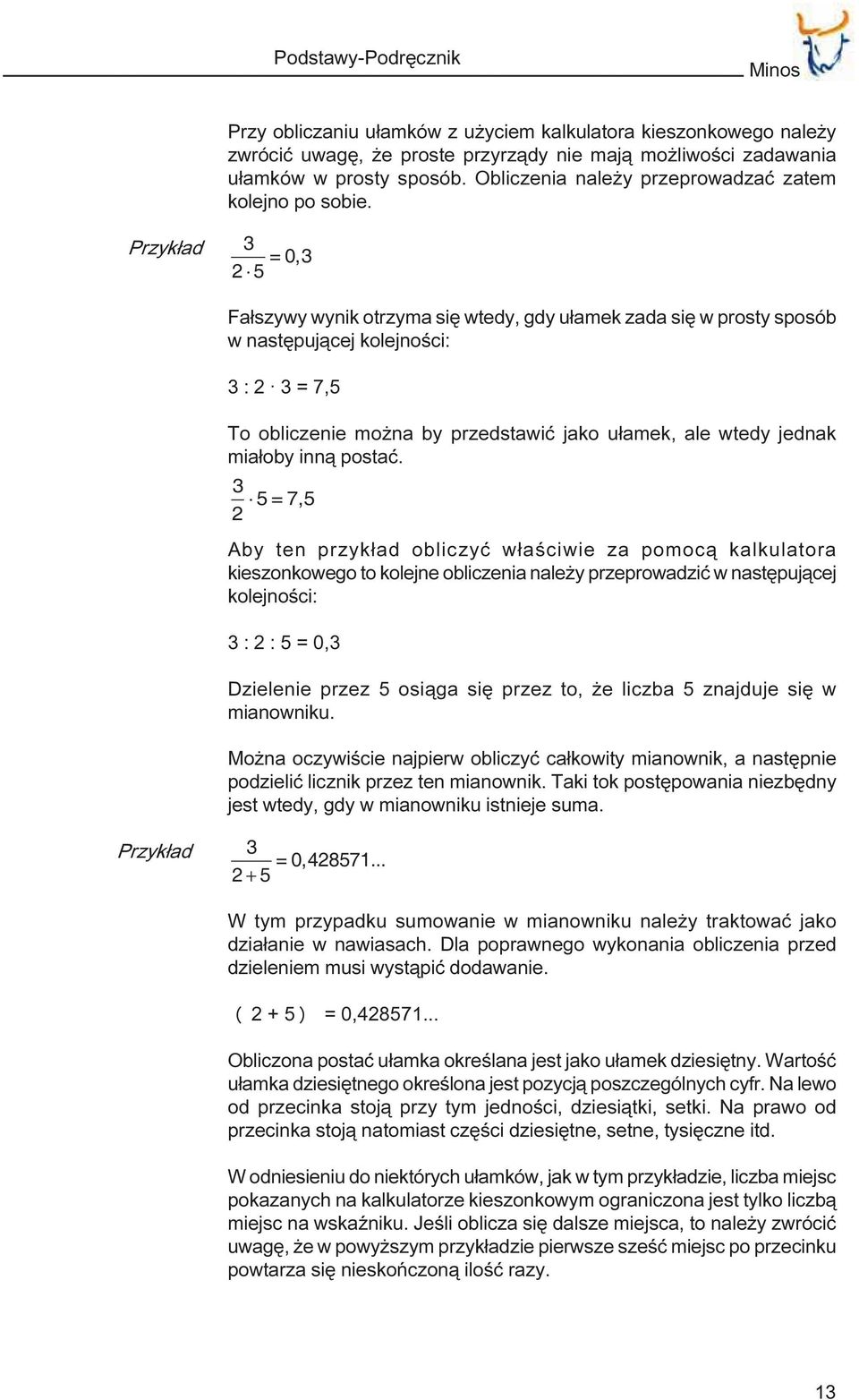 Przyk³ad 3 2 5 = 0,3 Fa³szywy wynik otrzyma siê wtedy, gdy u³amek zada siê w prosty sposób w nastêpuj¹cej kolejnoœci: 3 : 2 3 = 7,5 To obliczenie mo na by przedstawiæ jako u³amek, ale wtedy jednak