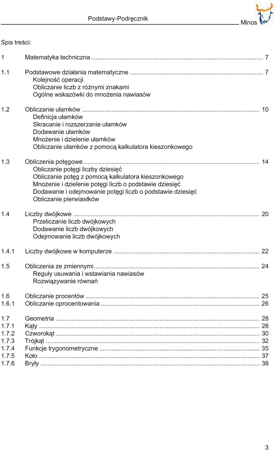 .. 10 Definicja u³amków Skracanie i rozszerzanie u³amków Dodawanie u³amków Mno enie i dzielenie u³amków Obliczanie u³amków z pomoc¹ kalkulatora kieszonkowego 1.3 Obliczenia potêgowe.