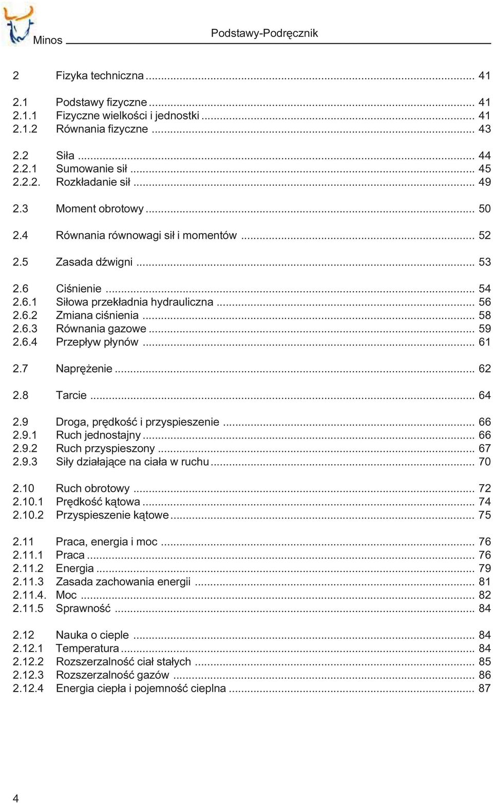 .. 59 2.6.4 Przep³yw p³ynów... 61 2.7 Naprê enie... 62 2.8 Tarcie... 64 2.9 Droga, prêdkoœæ i przyspieszenie... 66 2.9.1 Ruch jednostajny... 66 2.9.2 Ruch przyspieszony... 67 2.9.3 Si³y dzia³aj¹ce na cia³a w ruchu.