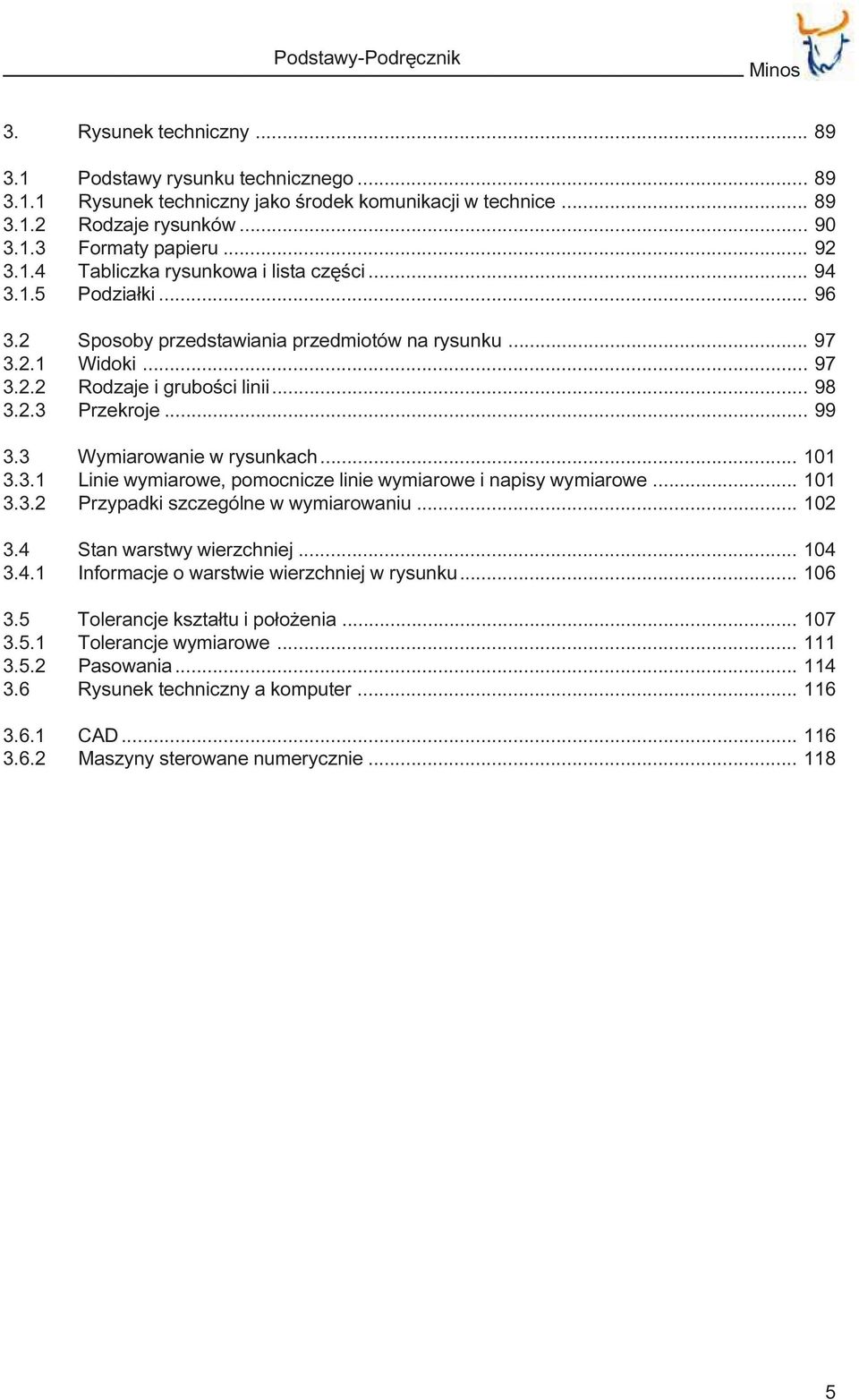 .. 99 3.3 Wymiarowanie w rysunkach... 101 3.3.1 Linie wymiarowe, pomocnicze linie wymiarowe i napisy wymiarowe... 101 3.3.2 Przypadki szczególne w wymiarowaniu... 102 3.4 Stan warstwy wierzchniej.