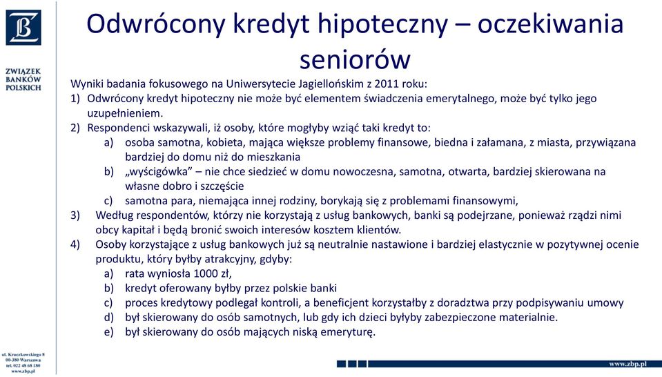 2) Respondenci wskazywali, iż osoby, które mogłyby wziąd taki kredyt to: a) osoba samotna, kobieta, mająca większe problemy finansowe, biedna i załamana, z miasta, przywiązana bardziej do domu niż do