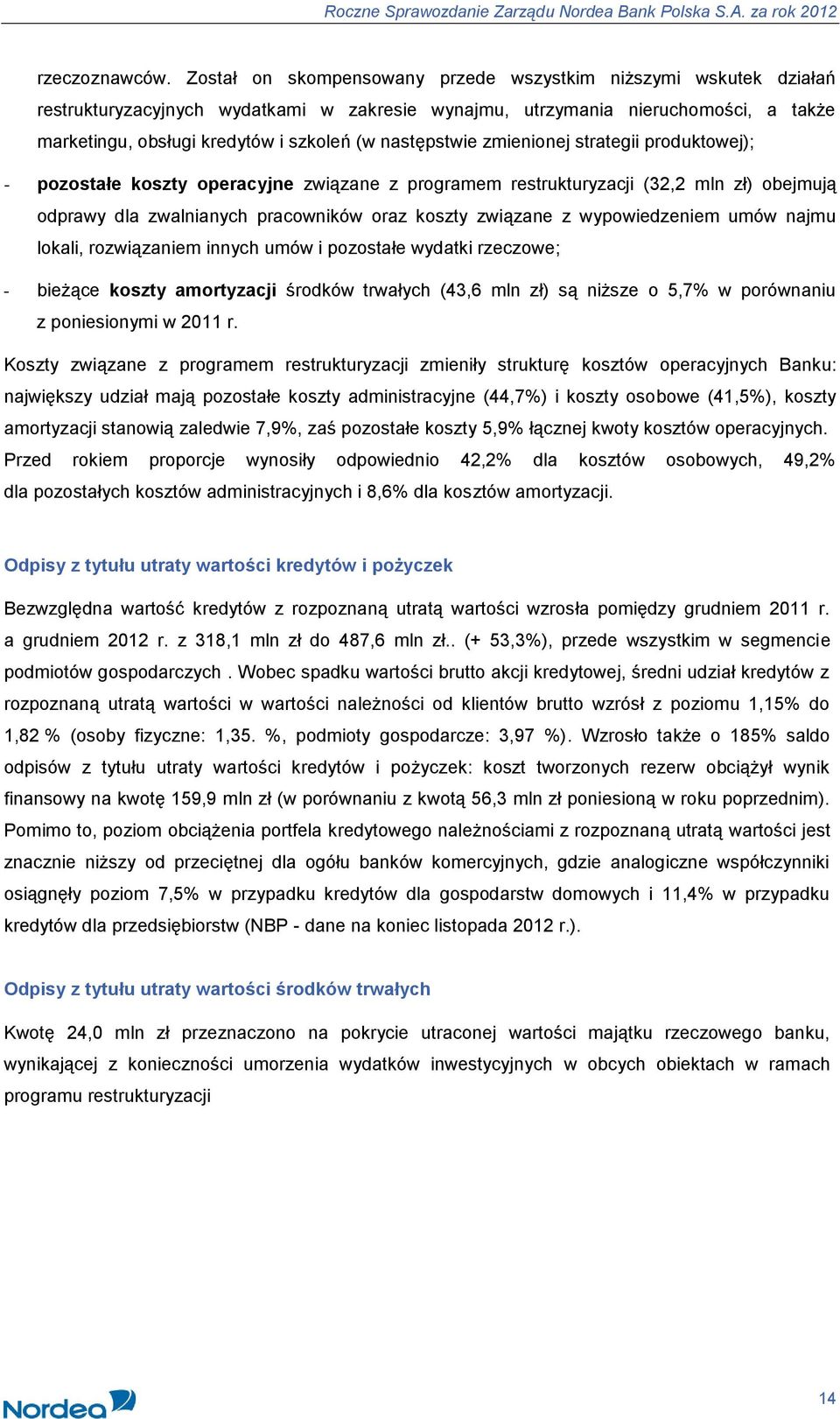 następstwie zmienionej strategii produktowej); - pozostałe koszty operacyjne związane z programem restrukturyzacji (32,2 mln zł) obejmują odprawy dla zwalnianych pracowników oraz koszty związane z