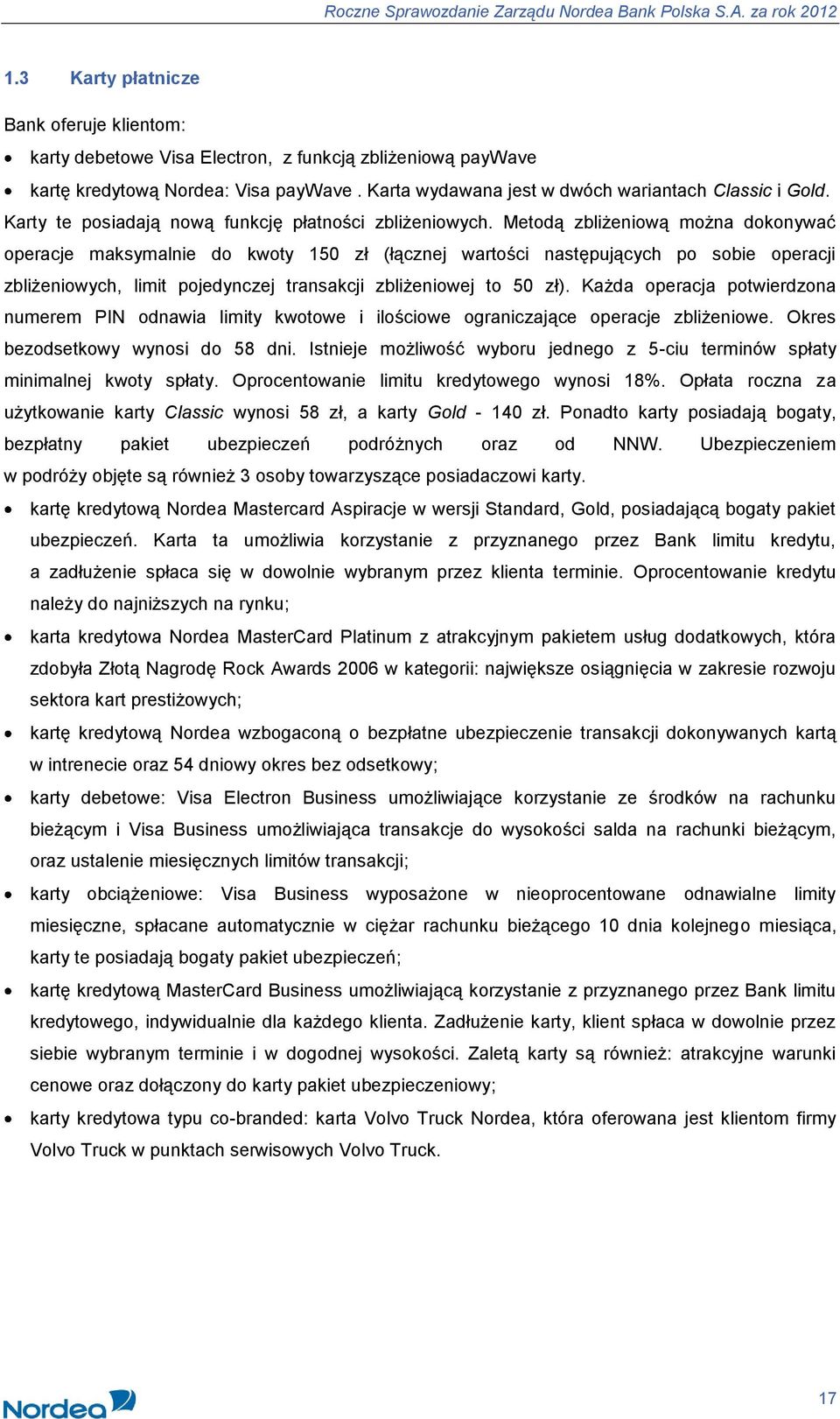 Metodą zbliżeniową można dokonywać operacje maksymalnie do kwoty 150 zł (łącznej wartości następujących po sobie operacji zbliżeniowych, limit pojedynczej transakcji zbliżeniowej to 50 zł).