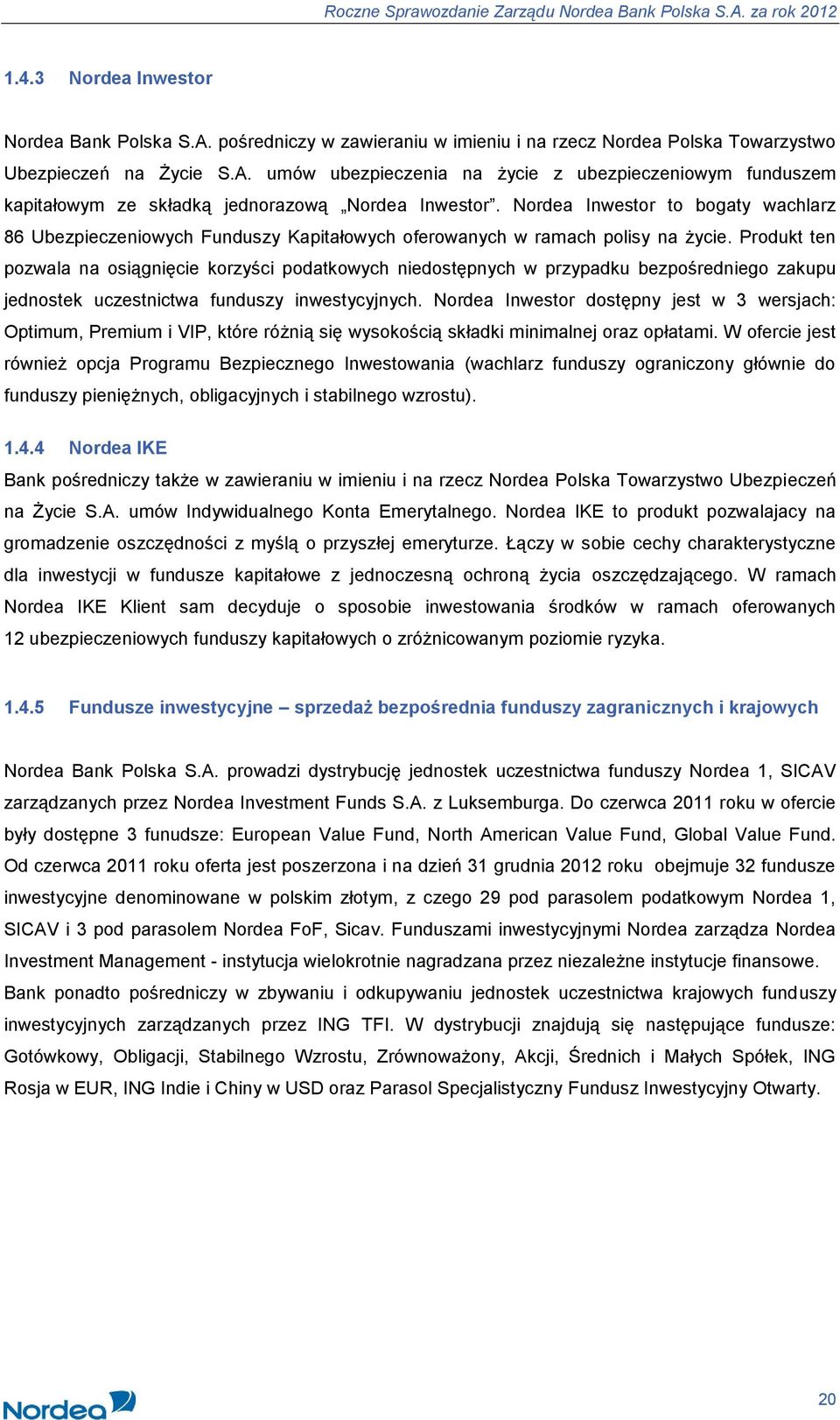 Produkt ten pozwala na osiągnięcie korzyści podatkowych niedostępnych w przypadku bezpośredniego zakupu jednostek uczestnictwa funduszy inwestycyjnych.